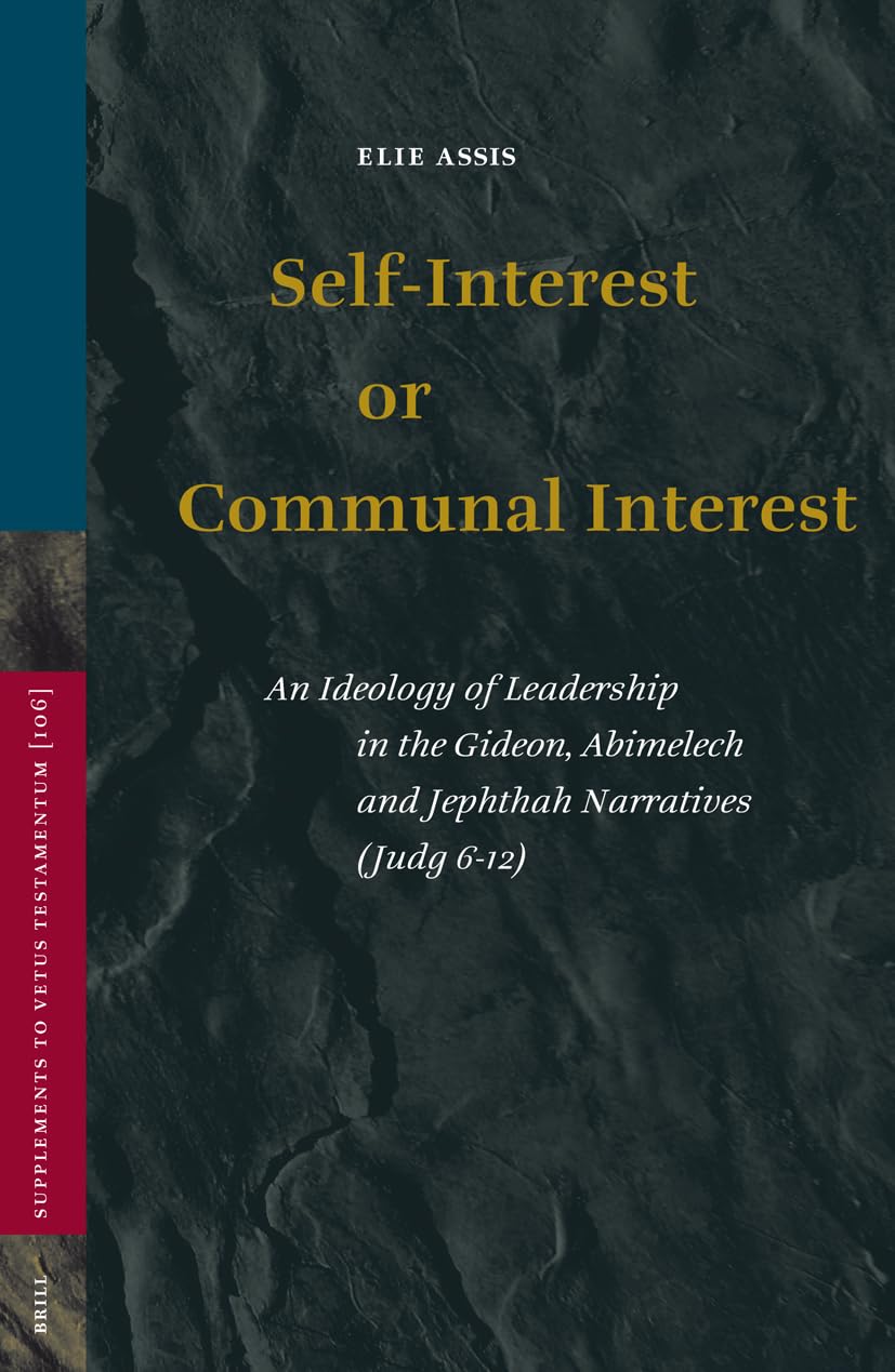 Self-Interest or Communal Interest: An Ideology of Leadership in the Gideon, Abimelech and Jephthah Narratives (Judg 6-12) (Supplements to Vetus Testamentum) Film, Art & Culture