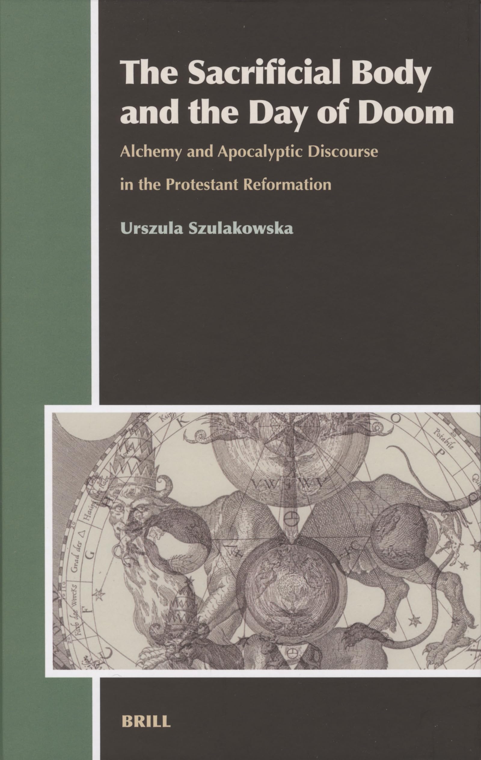 The Sacrificial Body and the Day of Doom: Alchemy and Apocalyptic Discourse in the Protestant Reformation (Aries Book Series, Band 1) Philosophy
