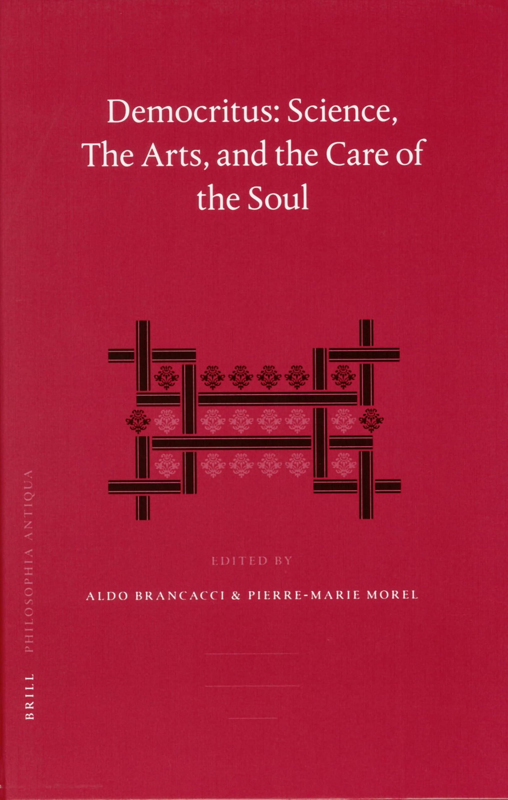 Democritus: Science, the Arts, and the Care of the Soul: Proceedings of the International Colloquium on Democritus (Paris, 18-20 September 2003) book