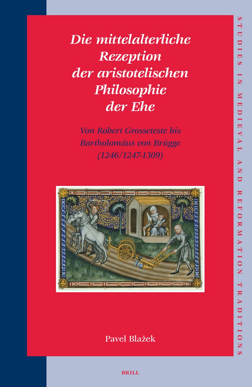 Die Mittelalterliche Rezeption Der Aristotelischen Philosophie Der Ehe: Von Robert Grosseteste Bis Bartholomäus Von Brügge (1246/1247-1309): Von ... Culture, Religion, Ideas, 117, Band 117) Philosophy