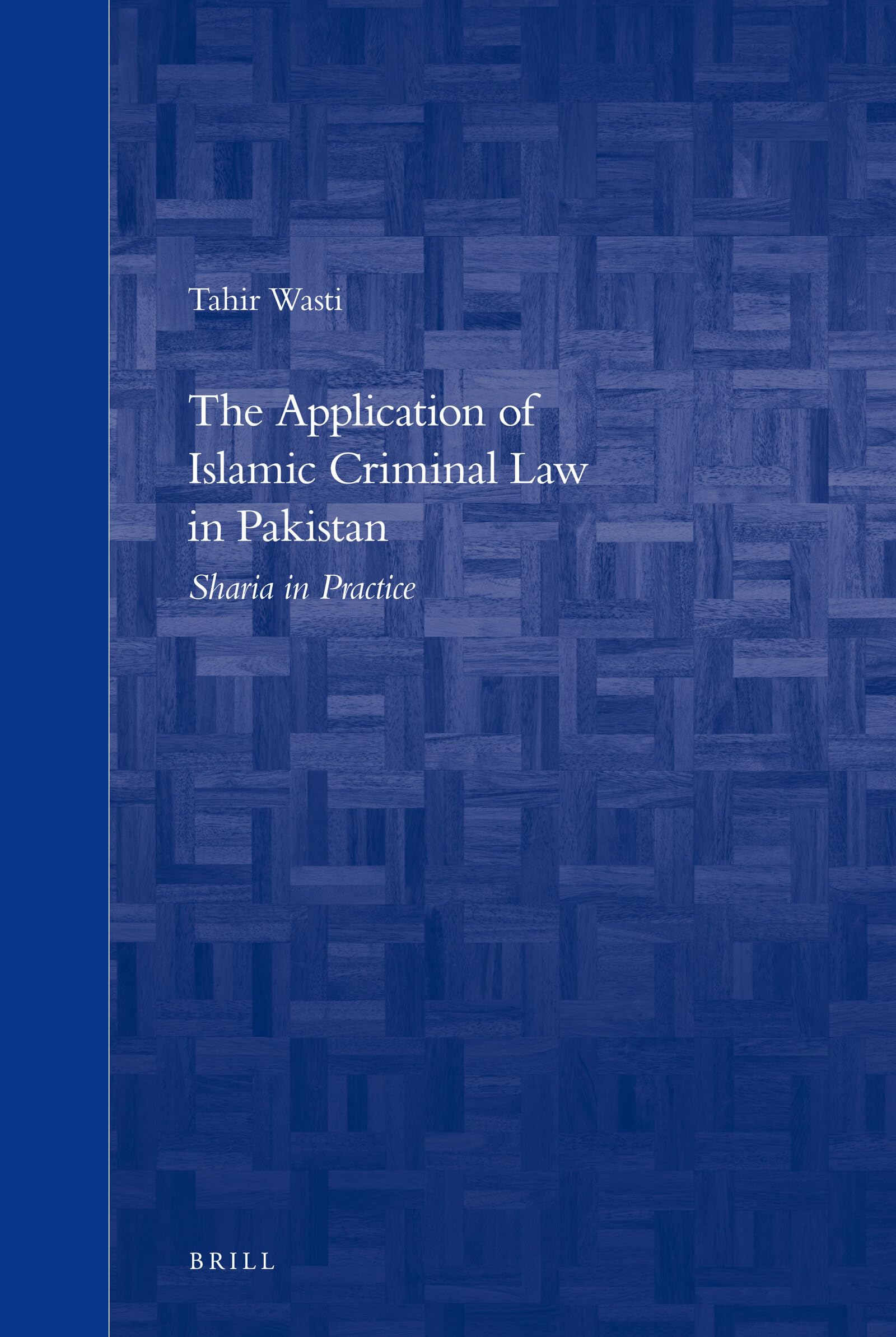 The Application of Islamic Criminal Law in Pakistan: Sharia in Practice (Brill's Arab and Islamic Laws Series, Band 2) Law