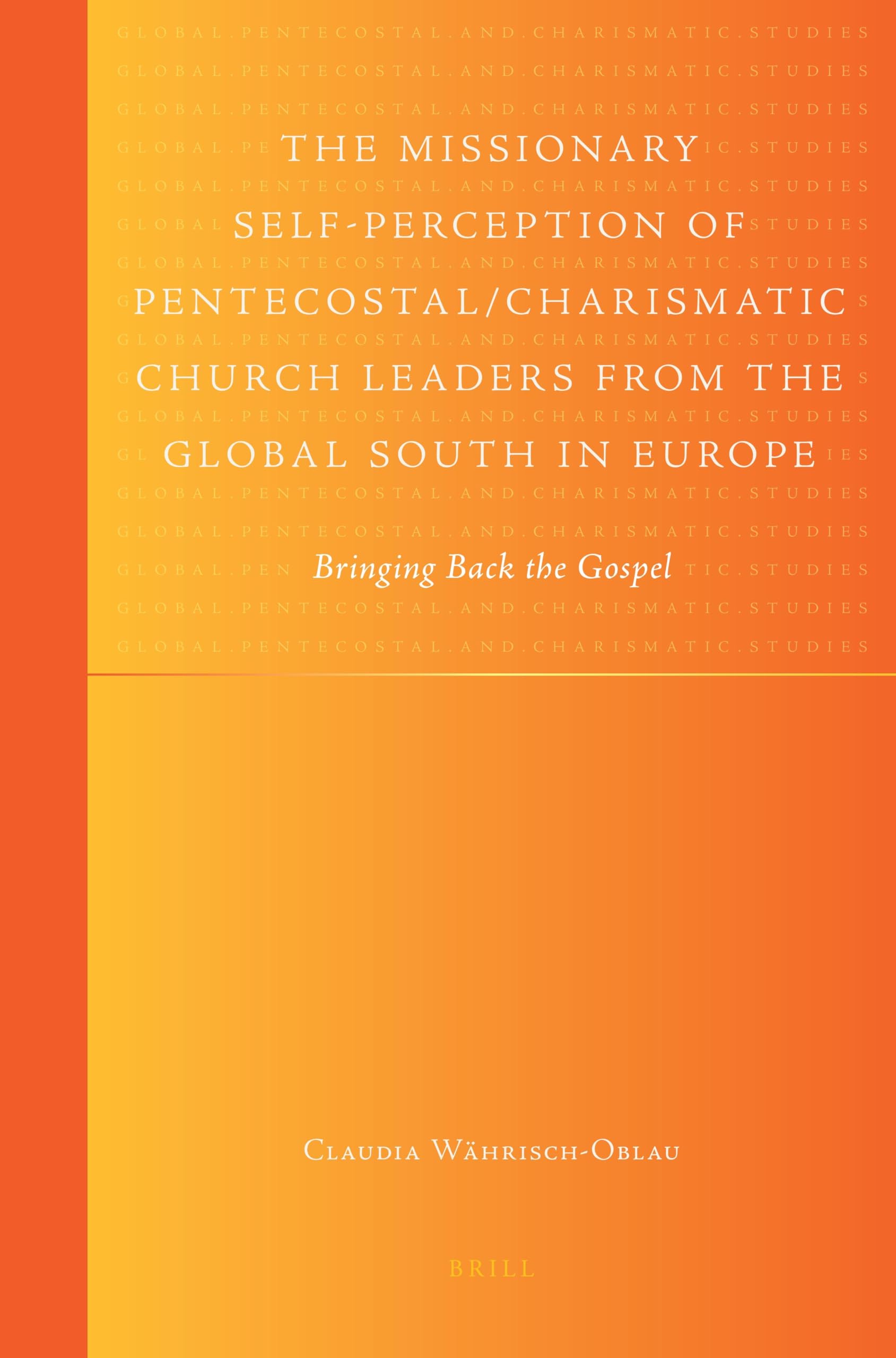 The Missionary Self-Perception of Pentecostal/Charismatic Church Leaders from the Global South in Europe: Bringing Back the Gospel (Global Pentecostal and Charismatic Studies, 2, Band 2) Religion & Esotericism