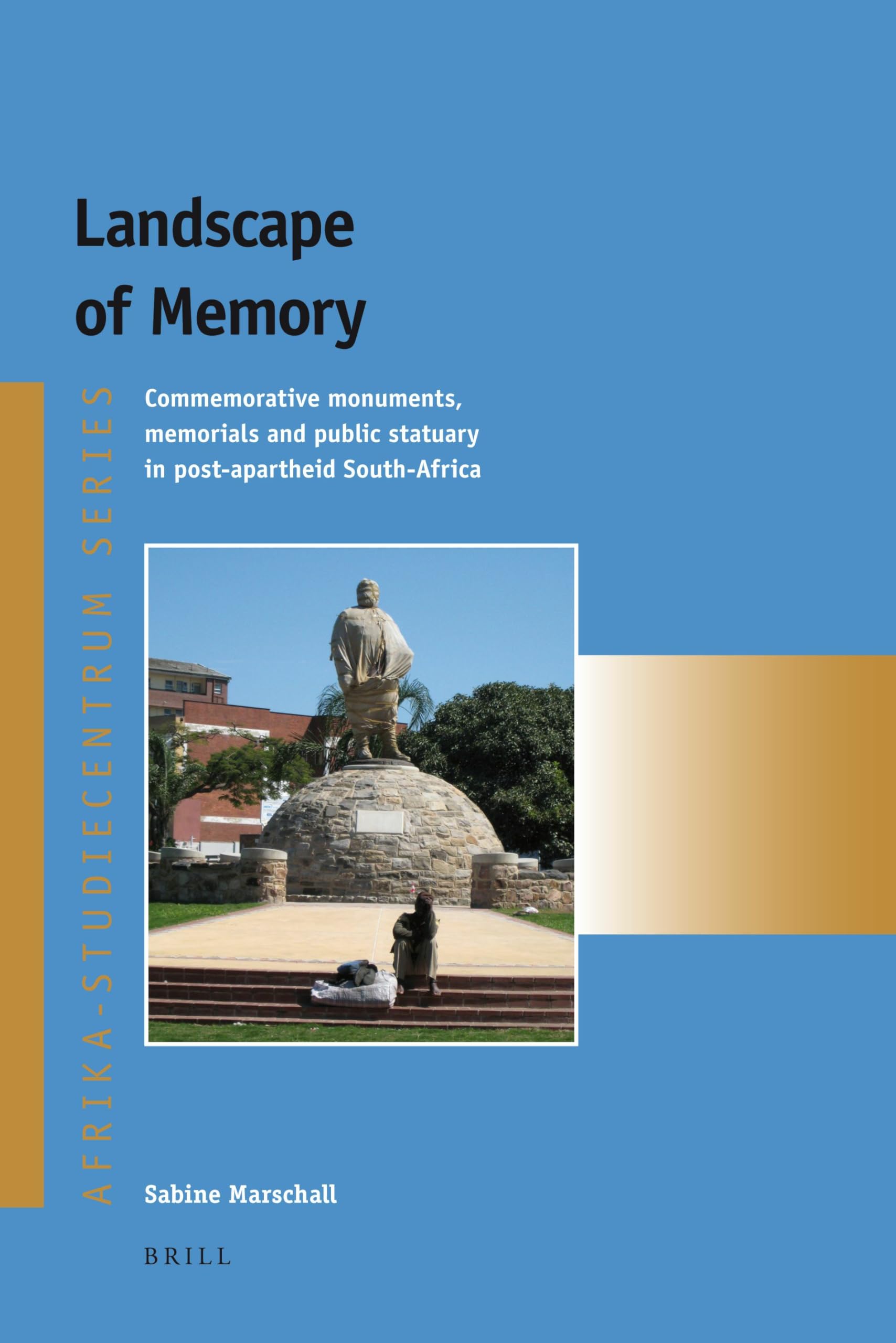 Landscape of Memory: Commemorative Monuments, Memorials and Public Statuary in Post-Apartheid South Africa (Afrika-Studiecentrum, 15) Social Sciences