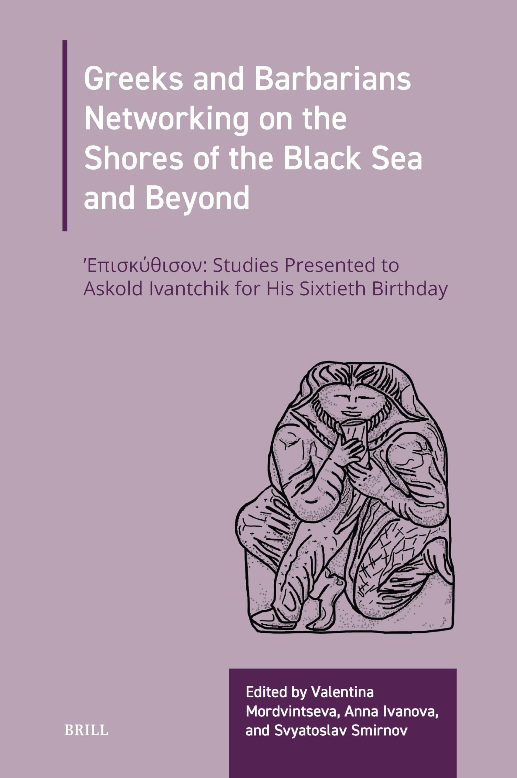 Greeks and Barbarians Networking on the Shores of the Black Sea and Beyond: ?p?s????s?? Studies Presented to Askold Ivantchik on His Sixtieth Birthday, May 2, 2025 (Itlo) Social Sciences