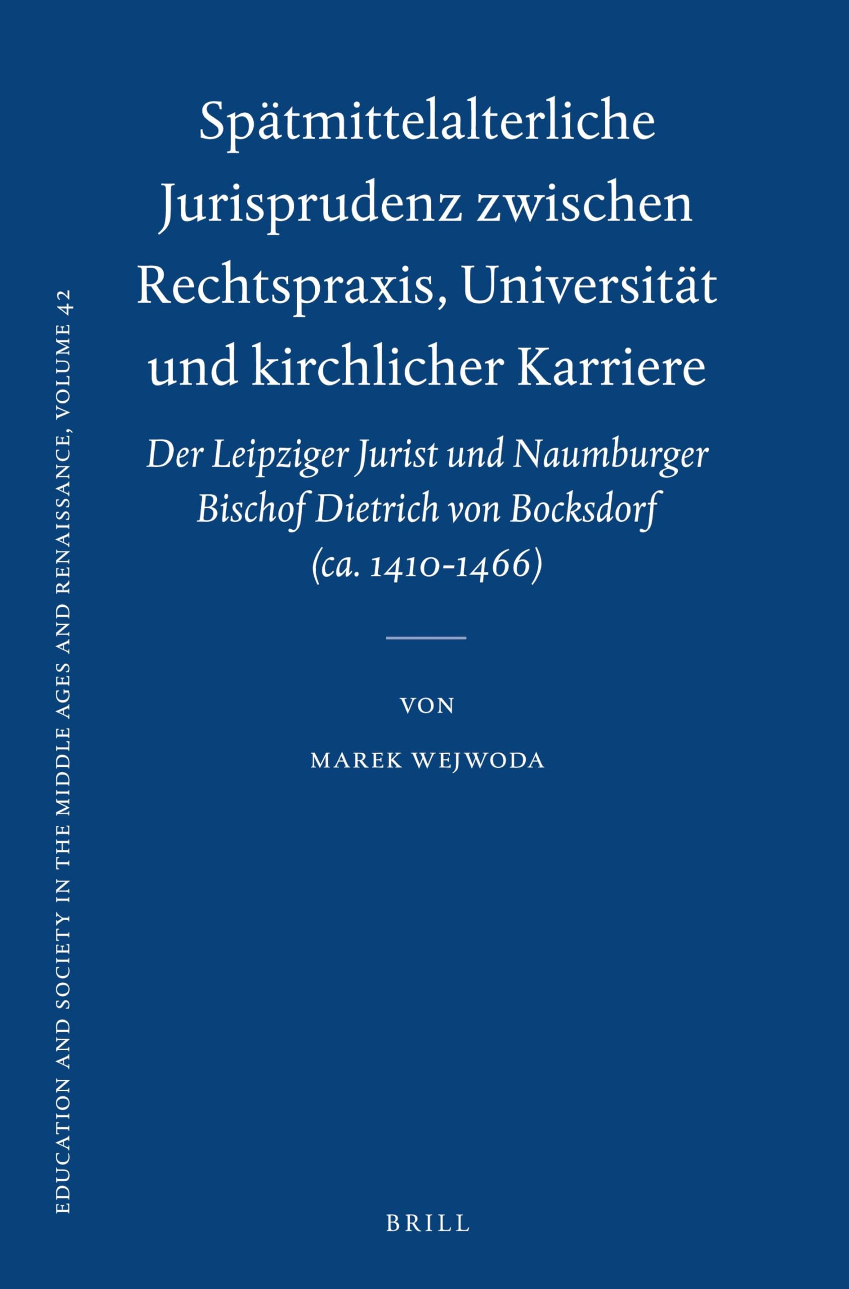 Spätmittelalterliche Jurisprudenz Zwischen Rechtspraxis, Universität Und Kirchlicher Karriere: Der Leipziger Jurist Und Naumburger Bischof Dietrich Vo Law