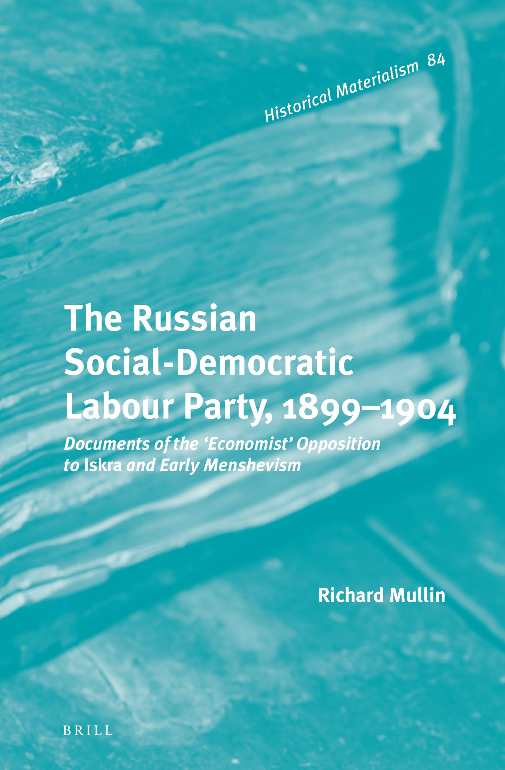 The Russian Social-Democratic Labour Party, 1899‒1904: Documents of the 'economist' Opposition to Iskra and Early Menshevism (Historical Materialism, 84, Band 84) Philosophy