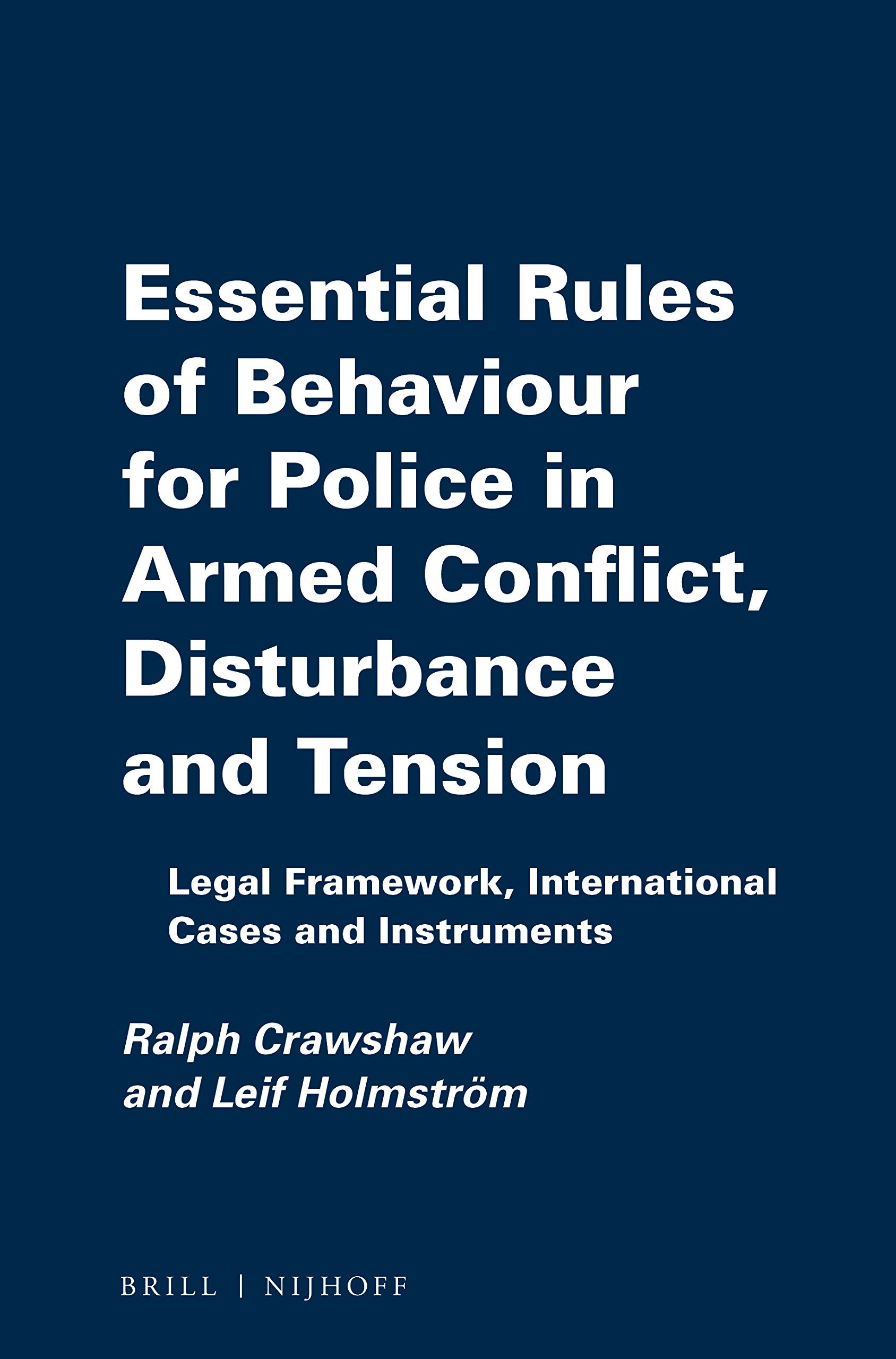 Essential Rules of Behaviour for Police in Armed Conflict, Disturbance and Tension: Legal Framework, International Cases and Instruments (The Raoul ... Professional Guides to Human Rights, 9) Law