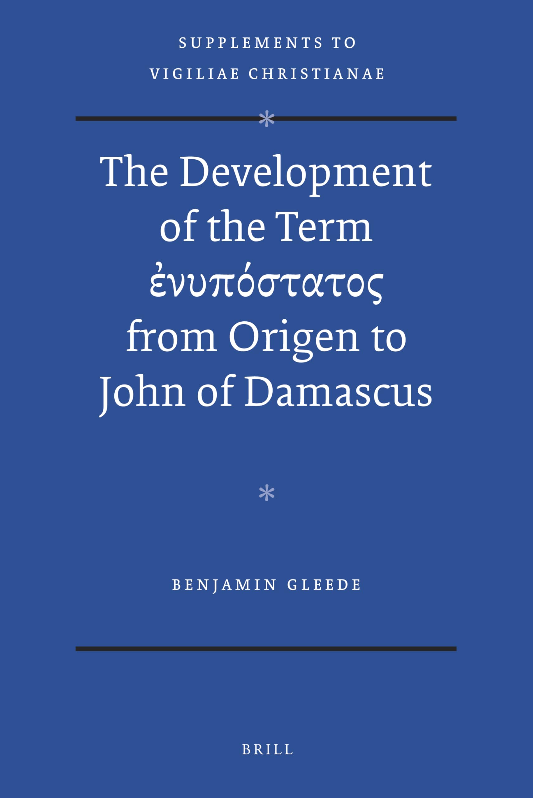 The Development of the Term ἐνυπόστατ_ From Origen To John of Damascus (Supplements to Vigiliae Christianae, 113) Philosophy