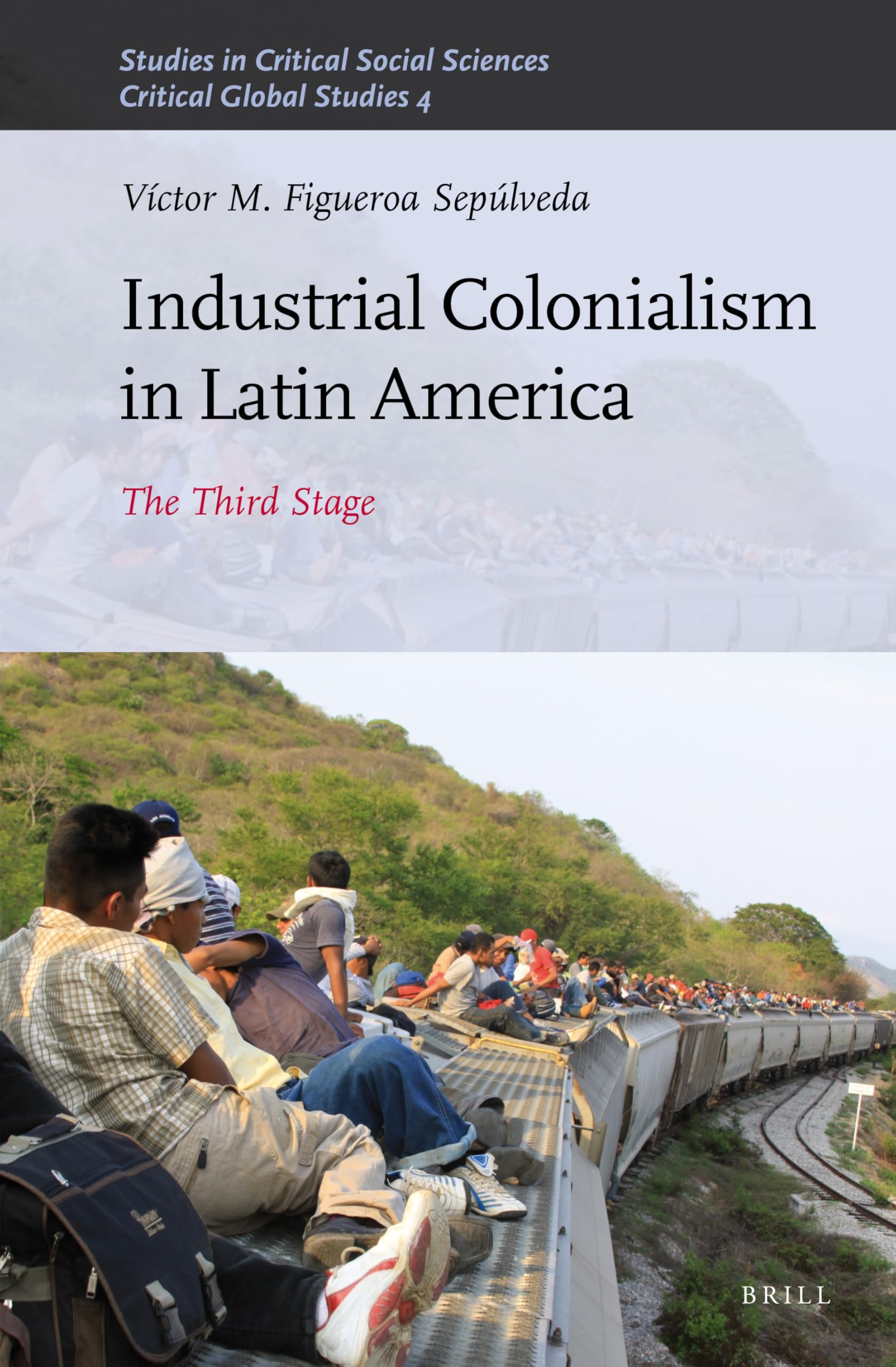 Industrial Colonialism in Latin America: The Third Stage (Studies in Critical Social Sciences, Volume 59 / Critical Global Studies, Volume 4) Social Sciences
