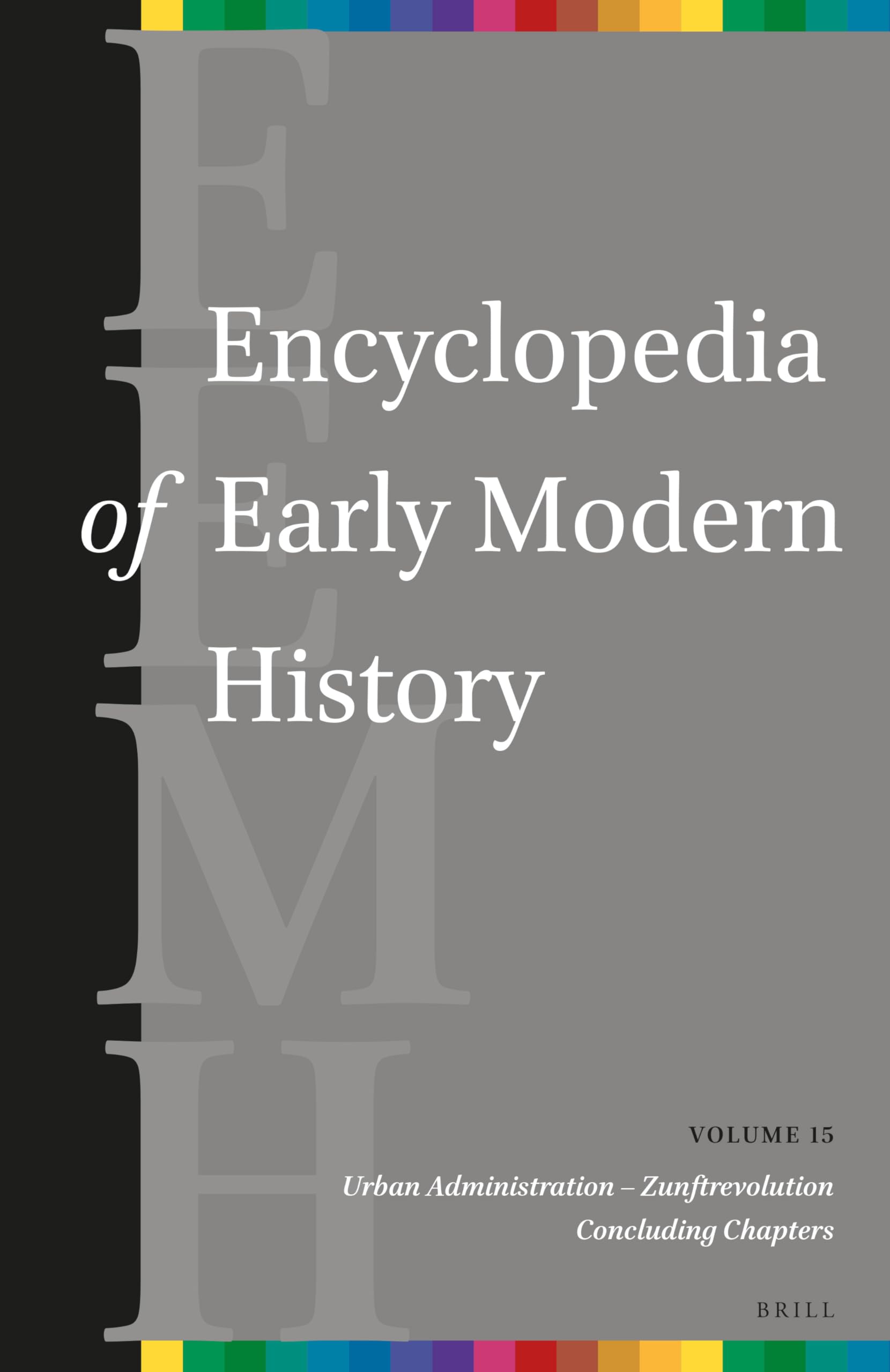 Encyclopedia of Early Modern History: Urban Administration – Zunftrevolution, and Concluding Chapters (Encyclopedia of Early Modern History, 15) Politics & History