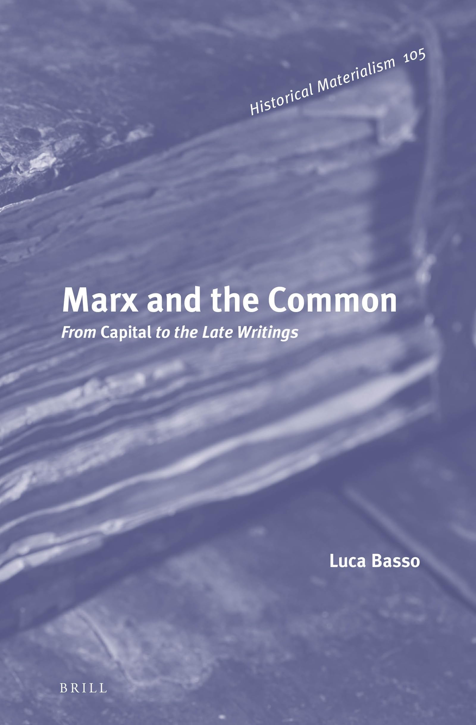Marx and the Common: From Capital to the Late Writings (Historical Materialism, 105) Philosophy