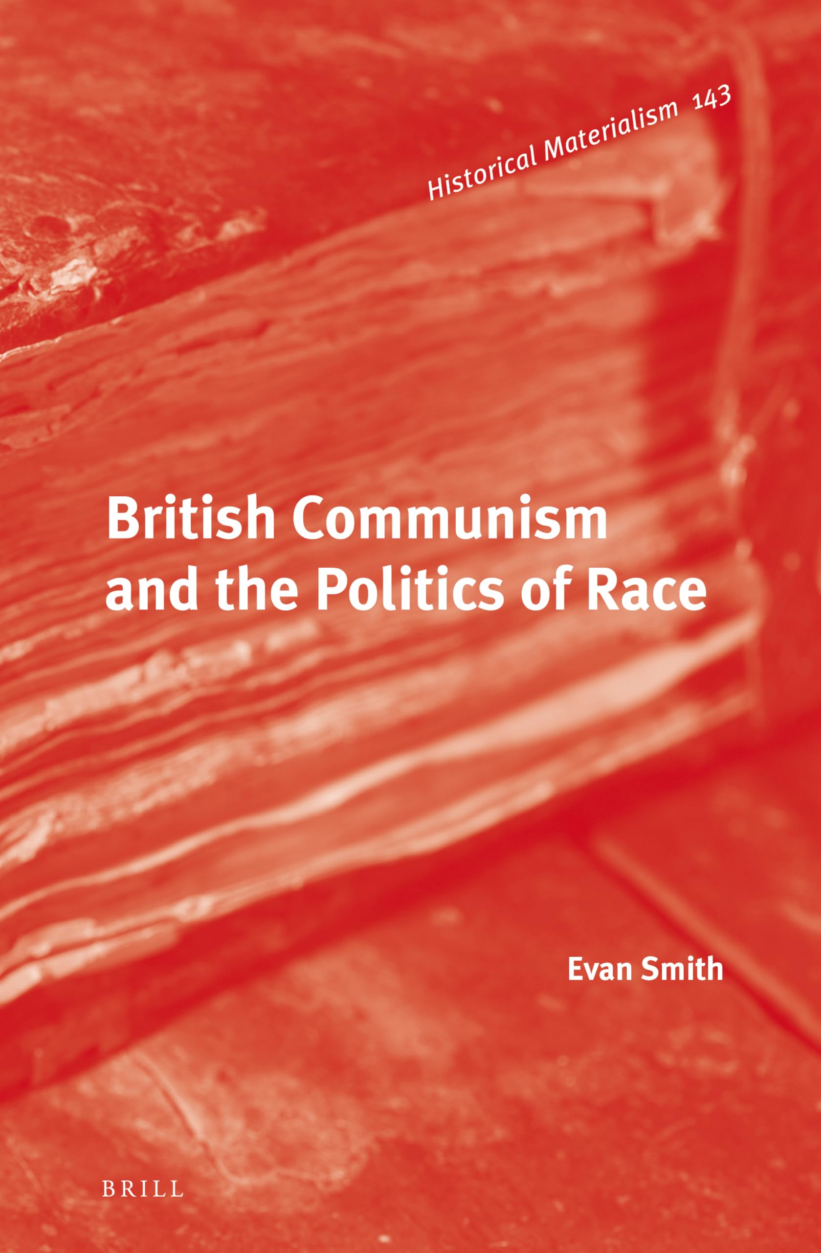 British Communism and the Politics of Race (Historical Materialism Book, 143, Band 143) Social Sciences