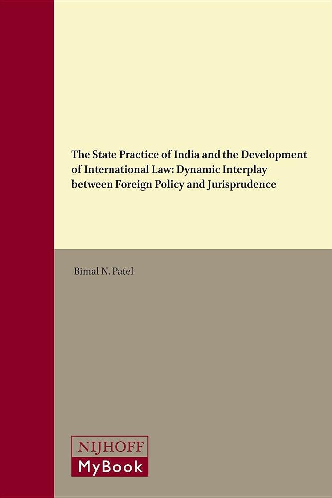 The State Practice of India and the Development of International Law: Dynamic Interplay Between Foreign Policy and Jurisprudence (Brill's Asian Law, 4) Law