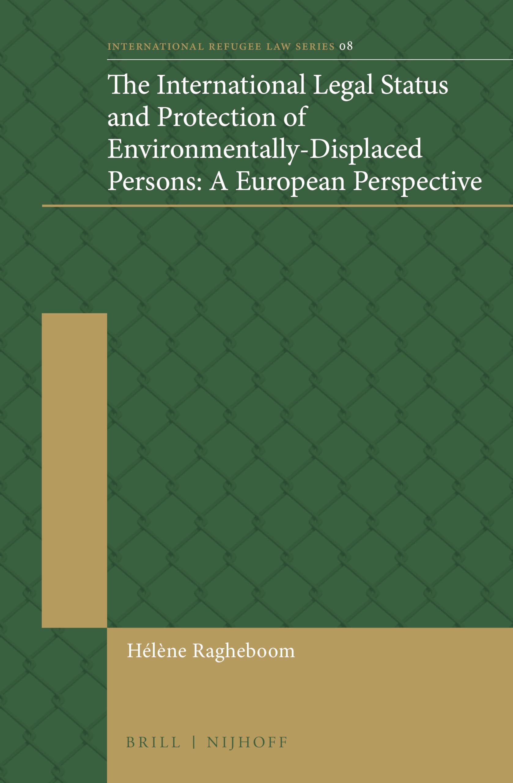 The International Legal Status and Protection of Environmentally-Displaced Persons: A European Perspective (International Refugee Law, 8, Band 8) Law