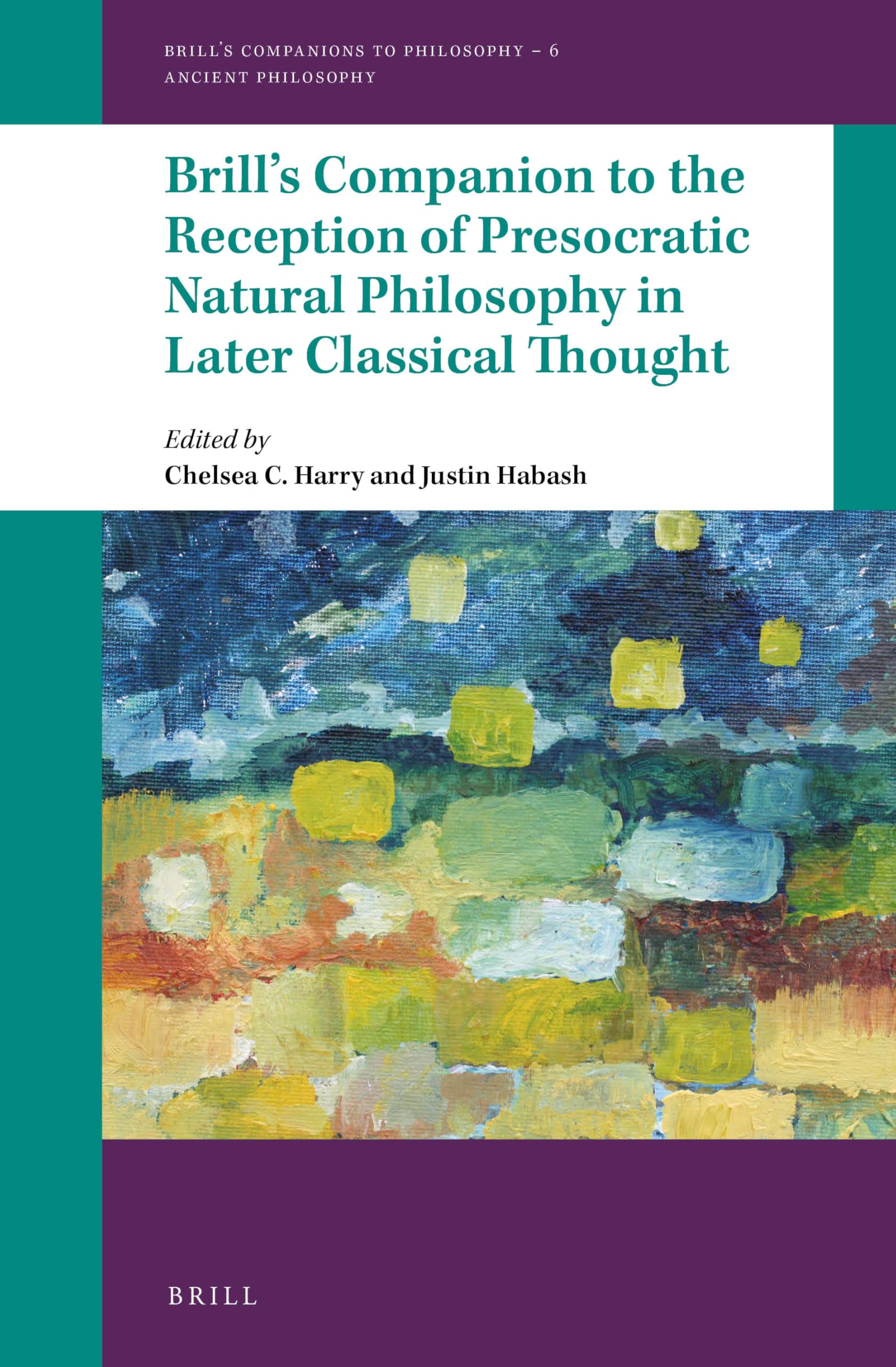 Brill's Companion to the Reception of Presocratic Natural Philosophy in Later Classical Thought (Brill's Companions to Philosophy: Ancient Philosophy, 6) Philosophy