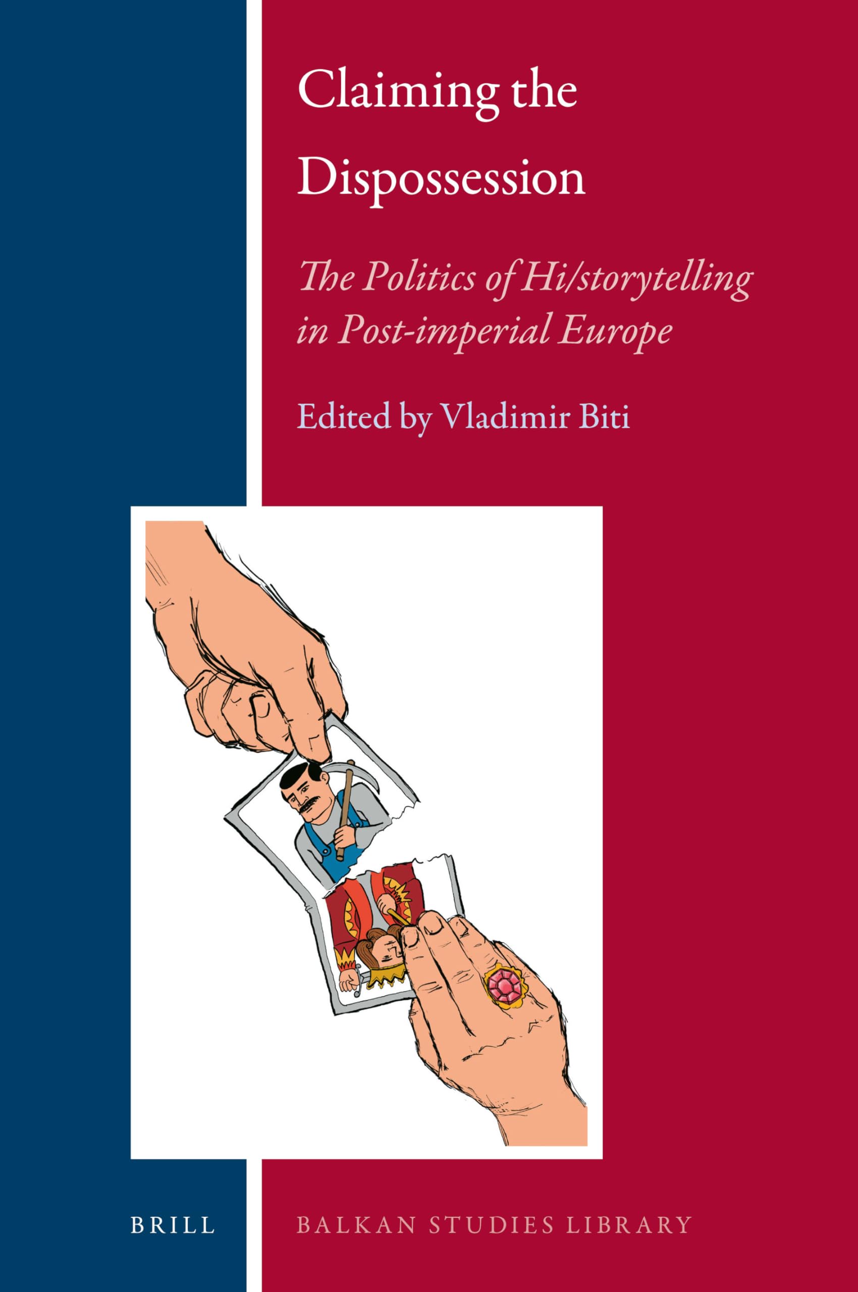Claiming the Dispossession: The Politics of Hi/Storytelling in Post-imperial Europe (Balkan Studies Library, 19, Band 19) Politics & History