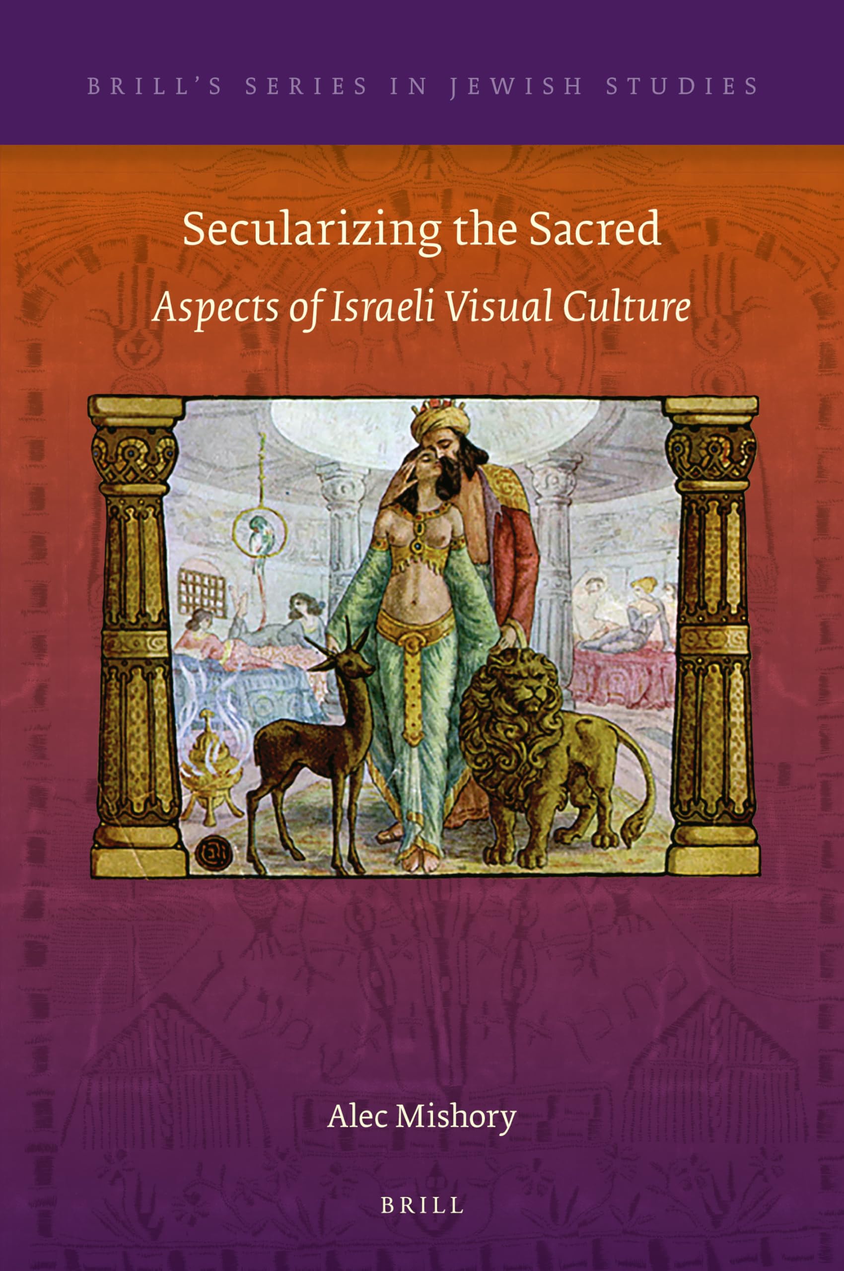 Secularizing the Sacred: Aspects of Israeli Visual Culture (Brill's Series in Jewish Studies, 65) Film, Art & Culture
