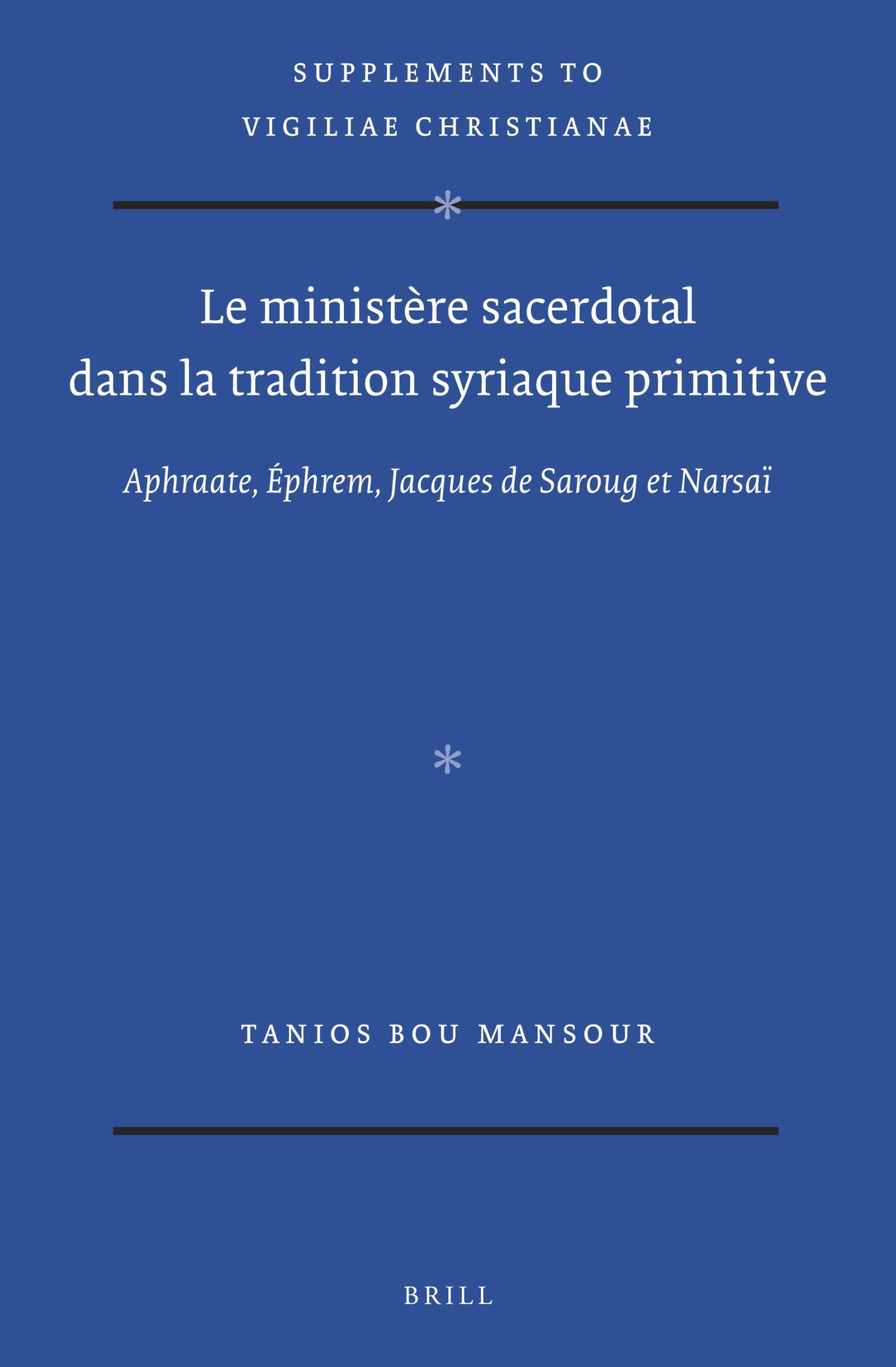 Le Ministère Sacerdotal Dans La Tradition Syriaque Primitive: Aphraate, Ephrem, Jacques de Saroug Et Narsaï: Aphraate, Ephrem, Jacques De Saroug Et ... of Early Christian Life and Language, 152) Film, Art & Culture