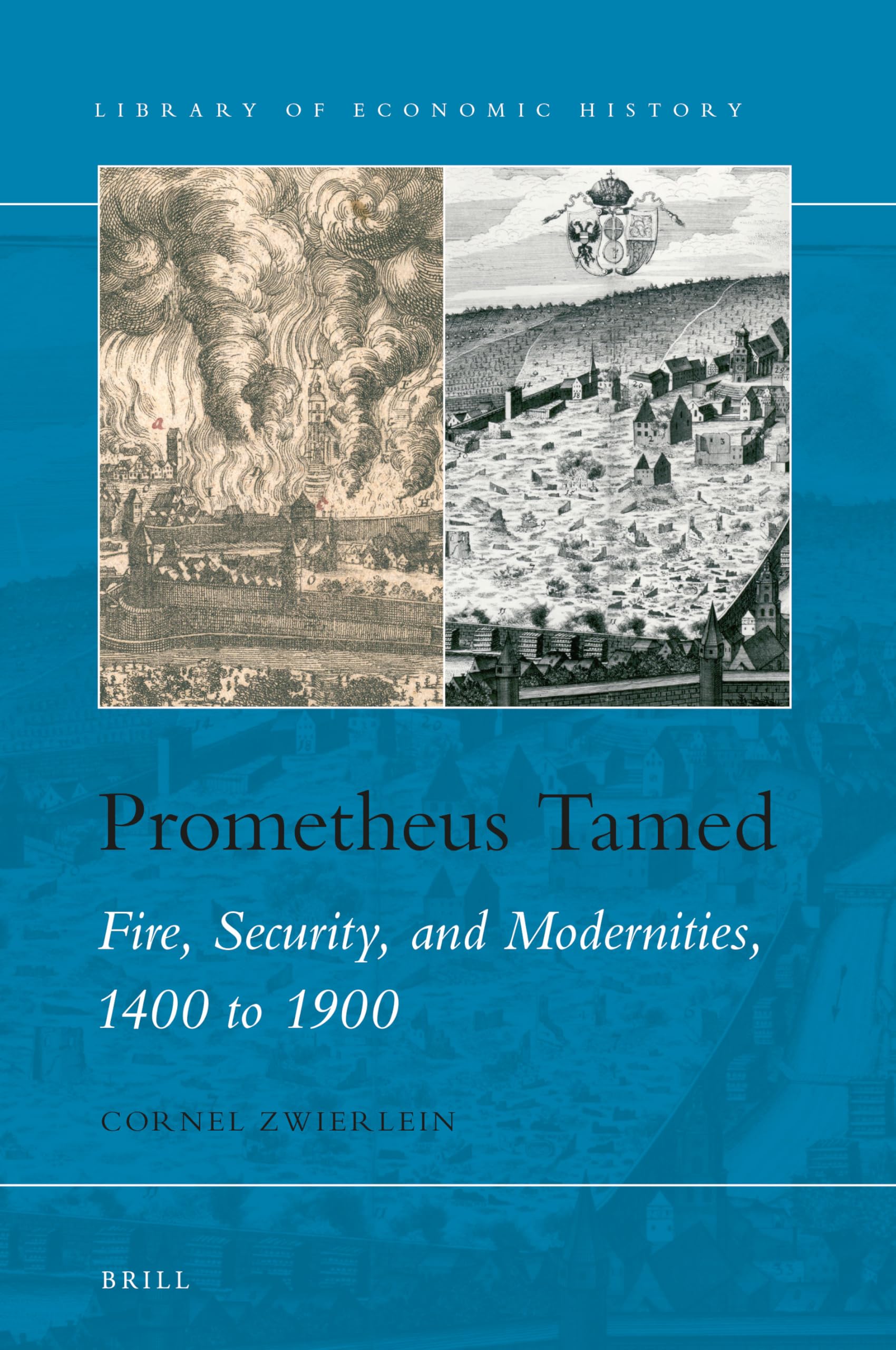 Prometheus Tamed: Fire, Security, and Modernities, 1400 to 1900 (Library of Economic History, 13, Band 13) Business, Finance & Career