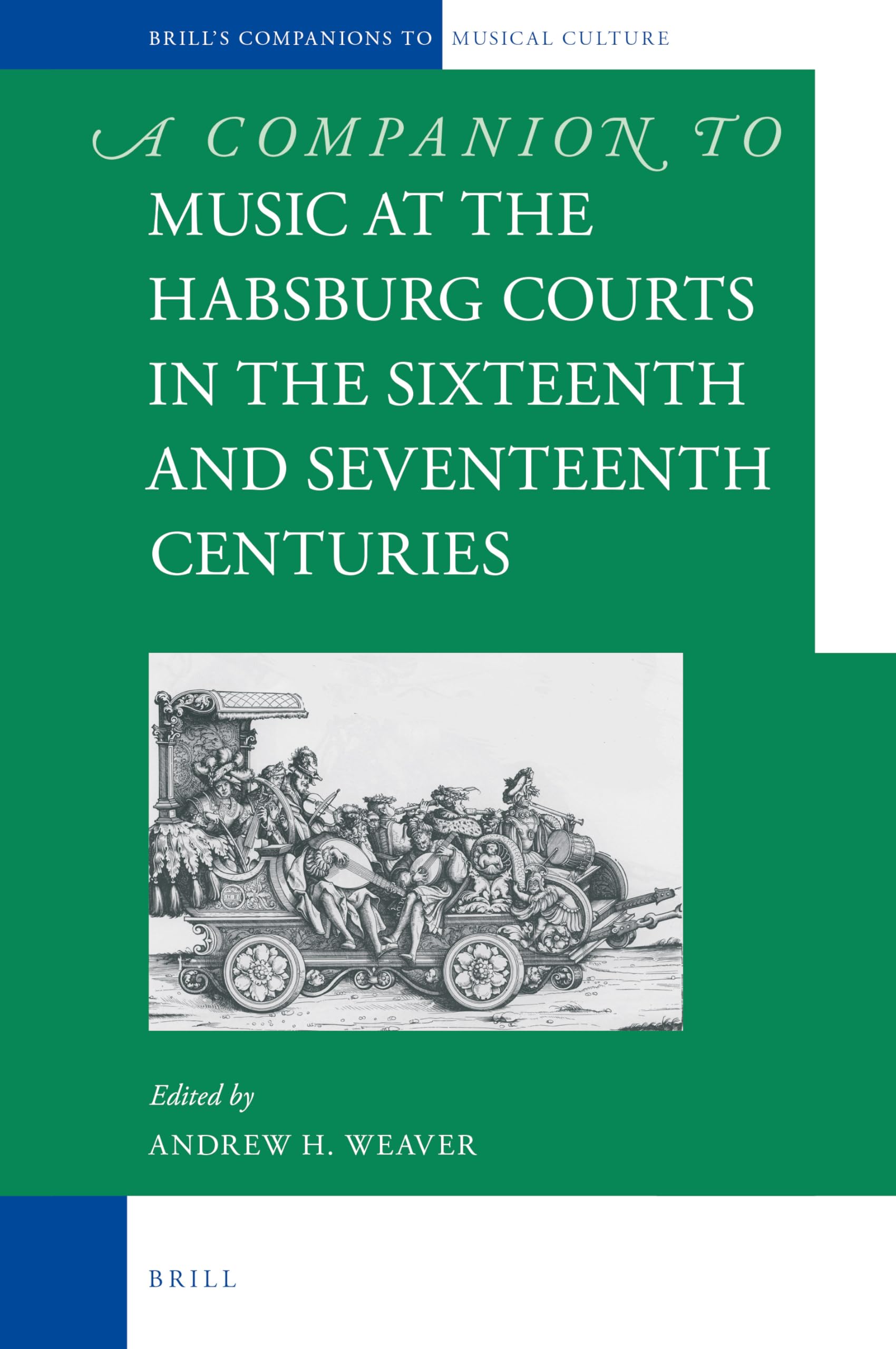 A Companion to Music at the Habsburg Courts in the Sixteenth and Seventeenth Centuries (Brill's Companions to the Musical Culture of Medieval and Early Modern Europe, 4, Band 4) Film, Art & Culture