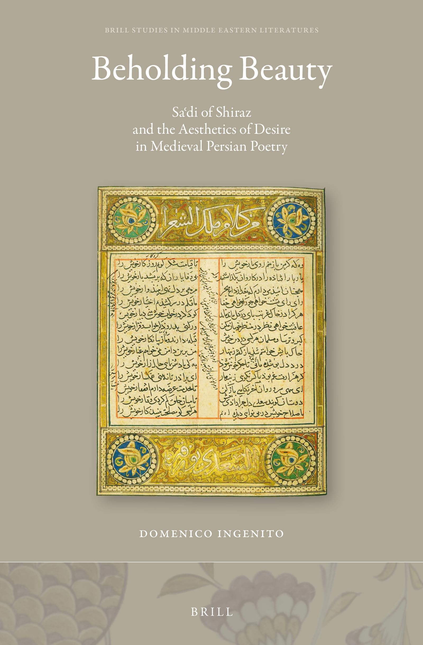 Beholding Beauty: Sa?di of Shiraz and the Aesthetics of Desire in Medieval Persian Poetry (Brill Studies in Middle Eastern Literatures, 41, Band 41) Partnership & Love