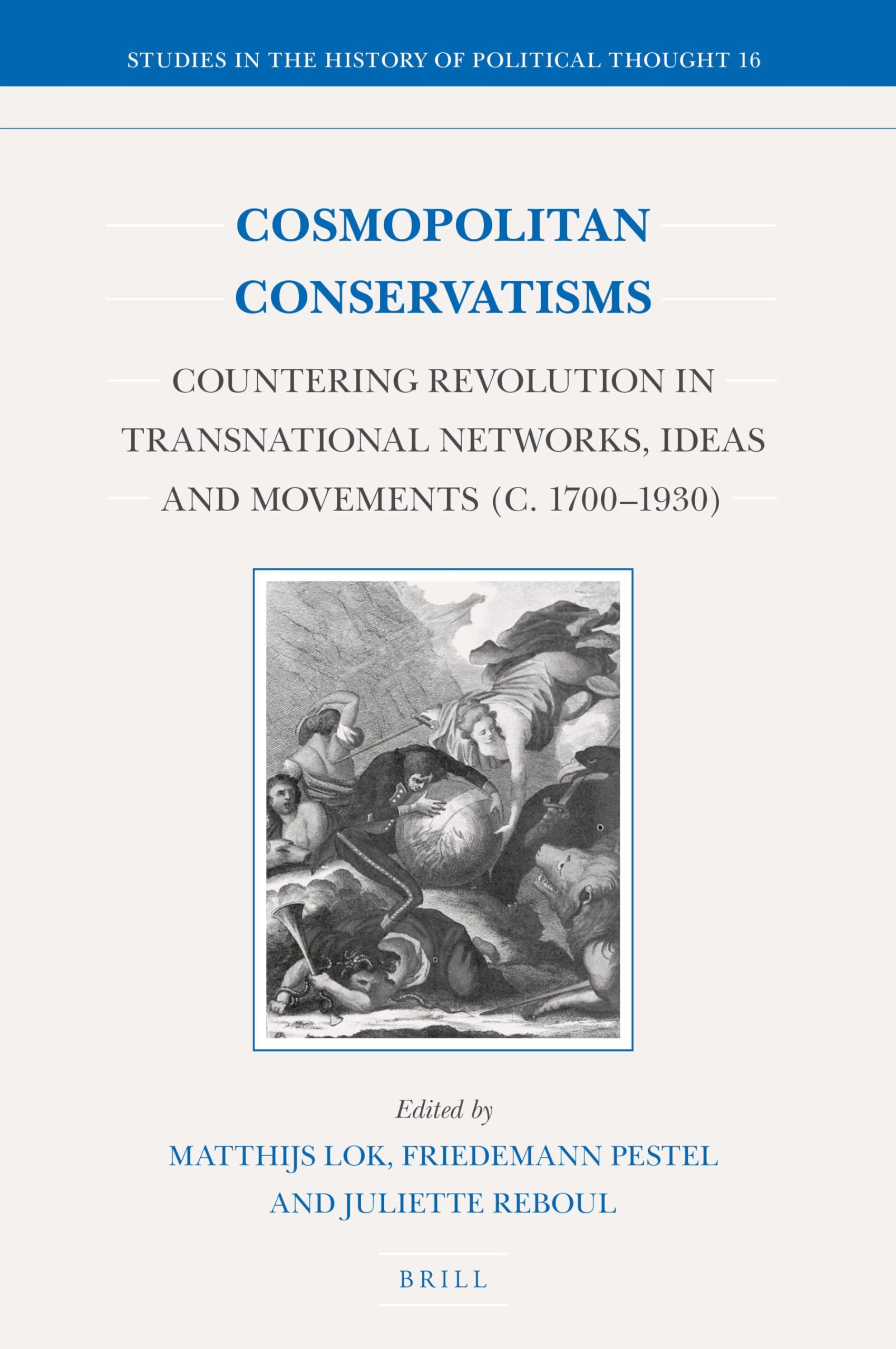 Cosmopolitan Conservatisms: Countering Revolution in Transnational Networks, Ideas and Movements (C. 1700‒1930) (Studies in the History of Political Thought, Band 16) Politics & History