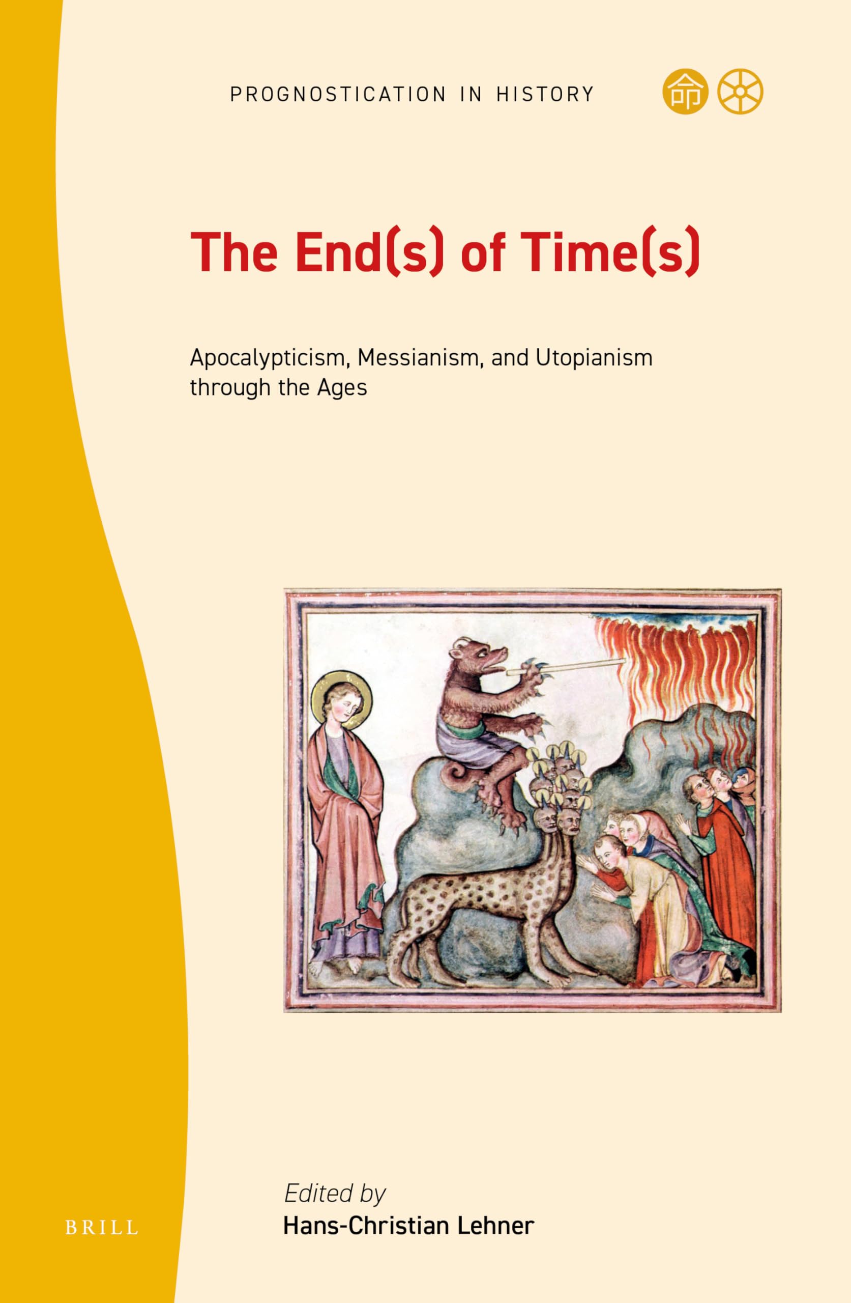 The Ends of Times: Apocalypticism, Messianism, and Utopianism Through the Ages (Prognostication in History, 6, Band 6) Philosophy