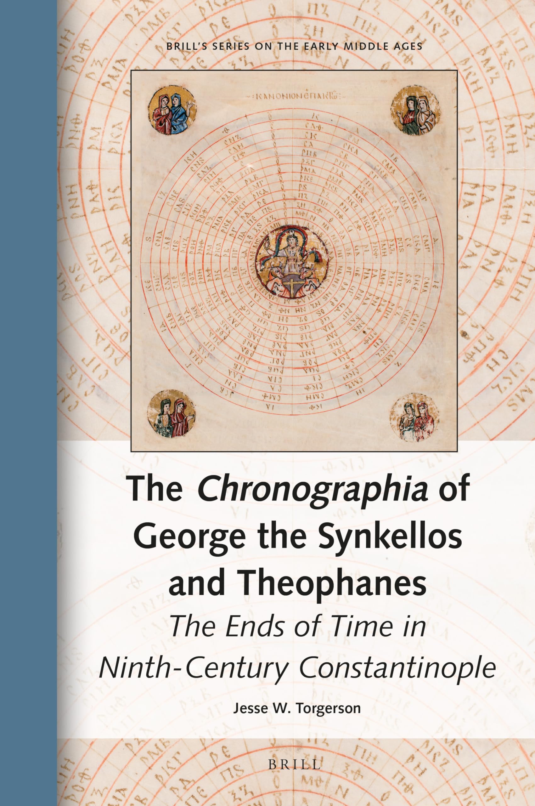 The Chronographia of George the Synkellos and Theophanes: The Ends of Time in Ninth-Century Constantinople (Brill's Series on the Early Middle Ages, 28) Politics & History