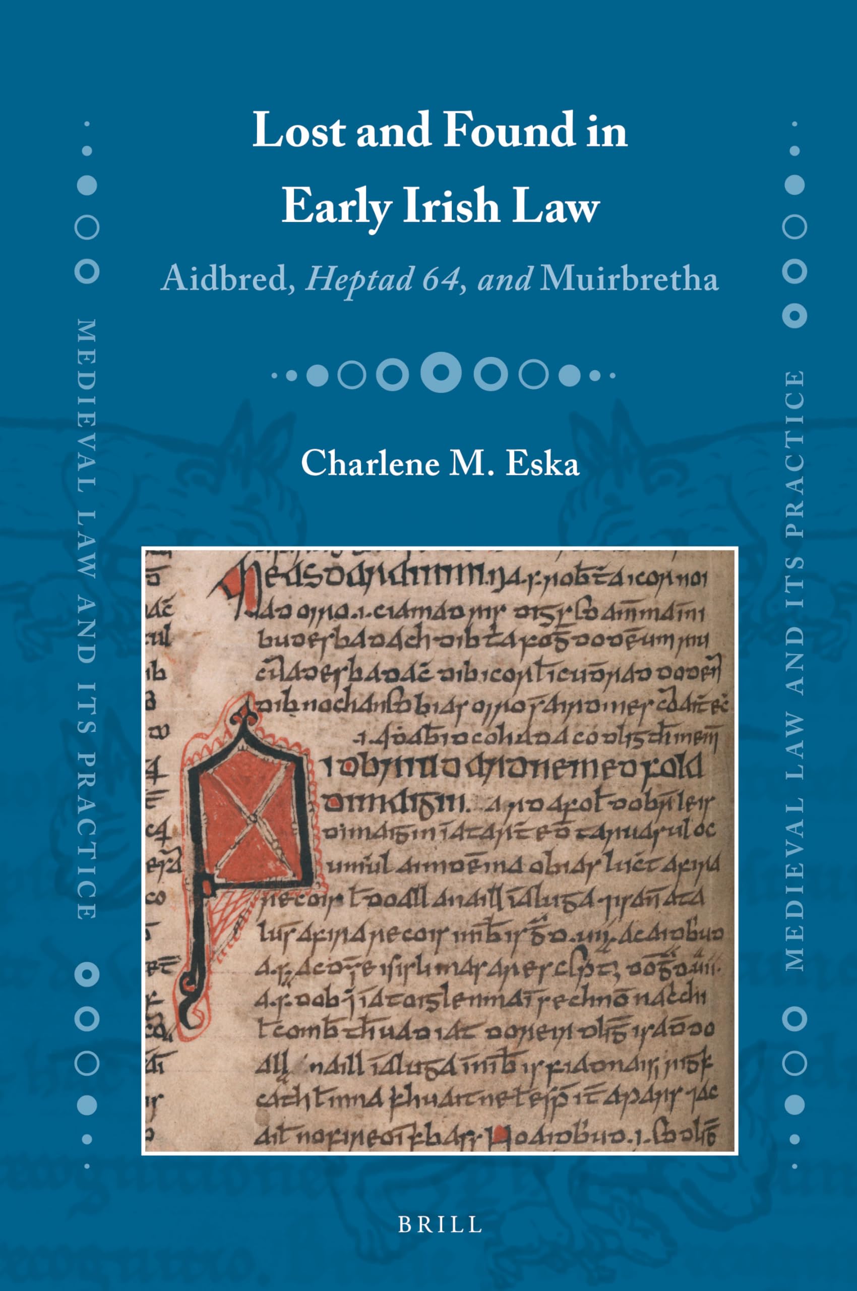 Lost and Found in Early Irish Law: Aidbred, Heptad 64, and Muirbretha (Medieval Law and Its Practice, 36) Law