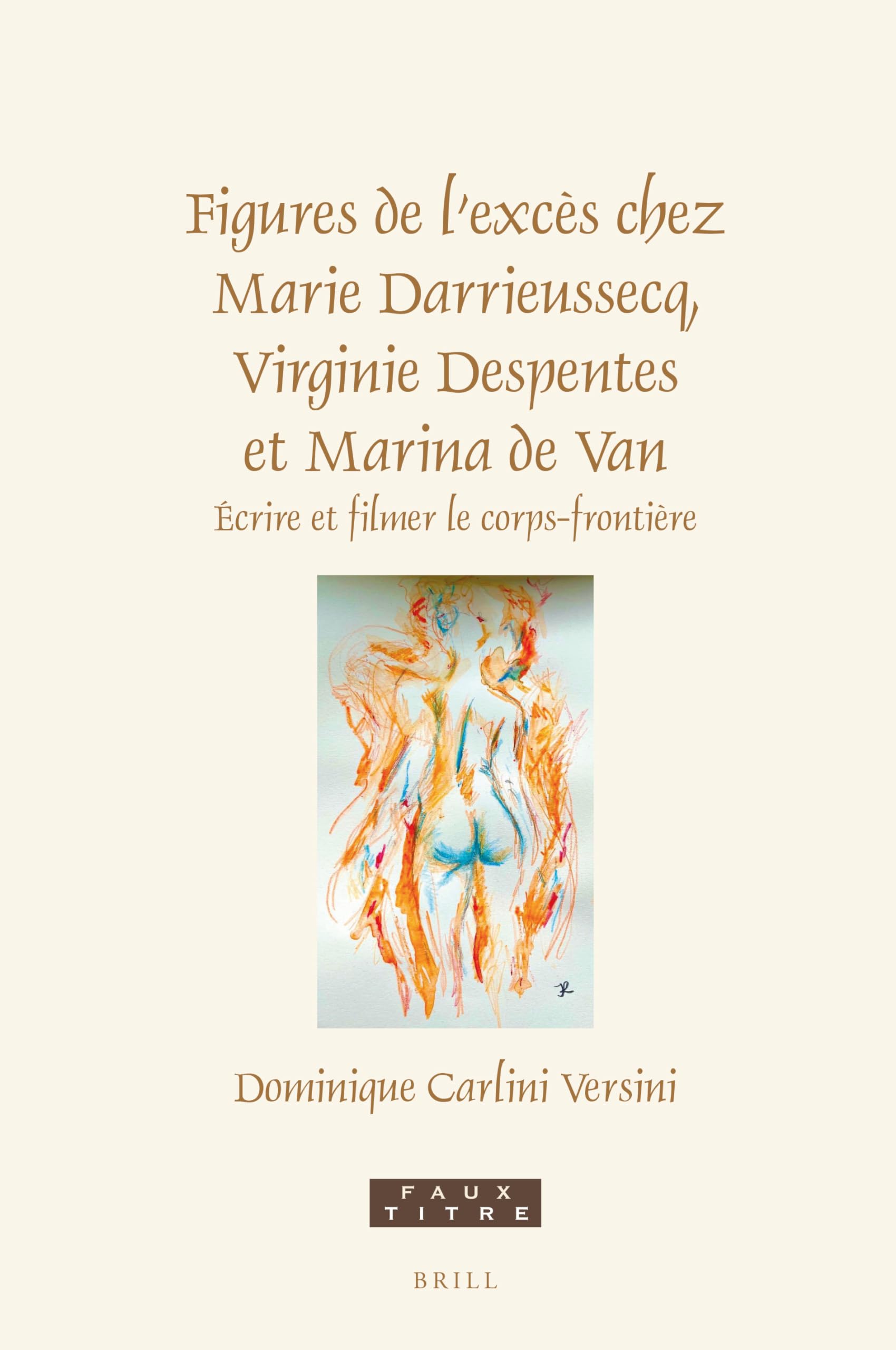 Figures De L’excès Chez Marie Darrieussecq, Virginie Despentes Et Marina De Van: Le Corps-frontière (Faux Titre, 459, Band 459) Contemporary literature