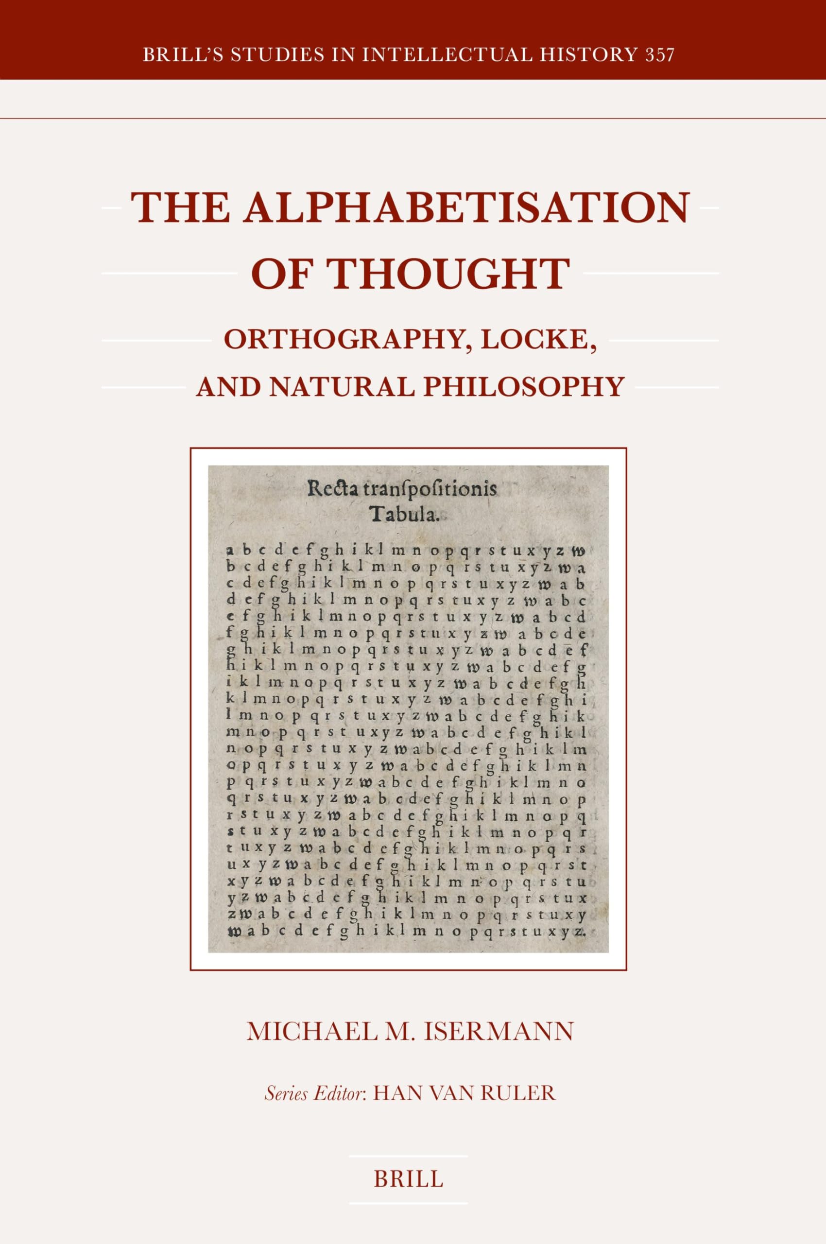 The Alphabetisation of Thought: Orthography, Locke, and Natural Philosophy (Brill's Studies in Intellectual History) Politics & History