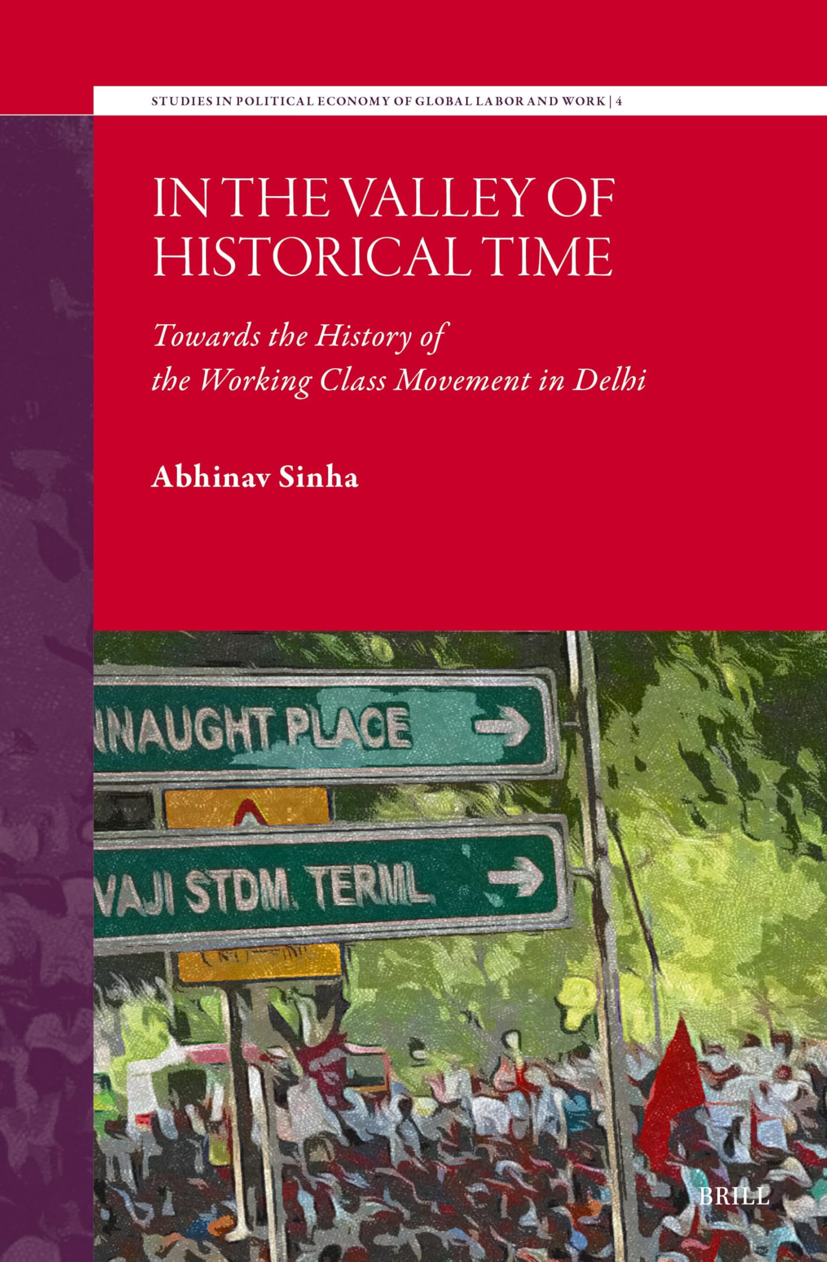 In the Valley of Historical Time: Towards the History of the Working Class Movement in Delhi (Studies in Political Economy of Global Labor and Work) Social Sciences