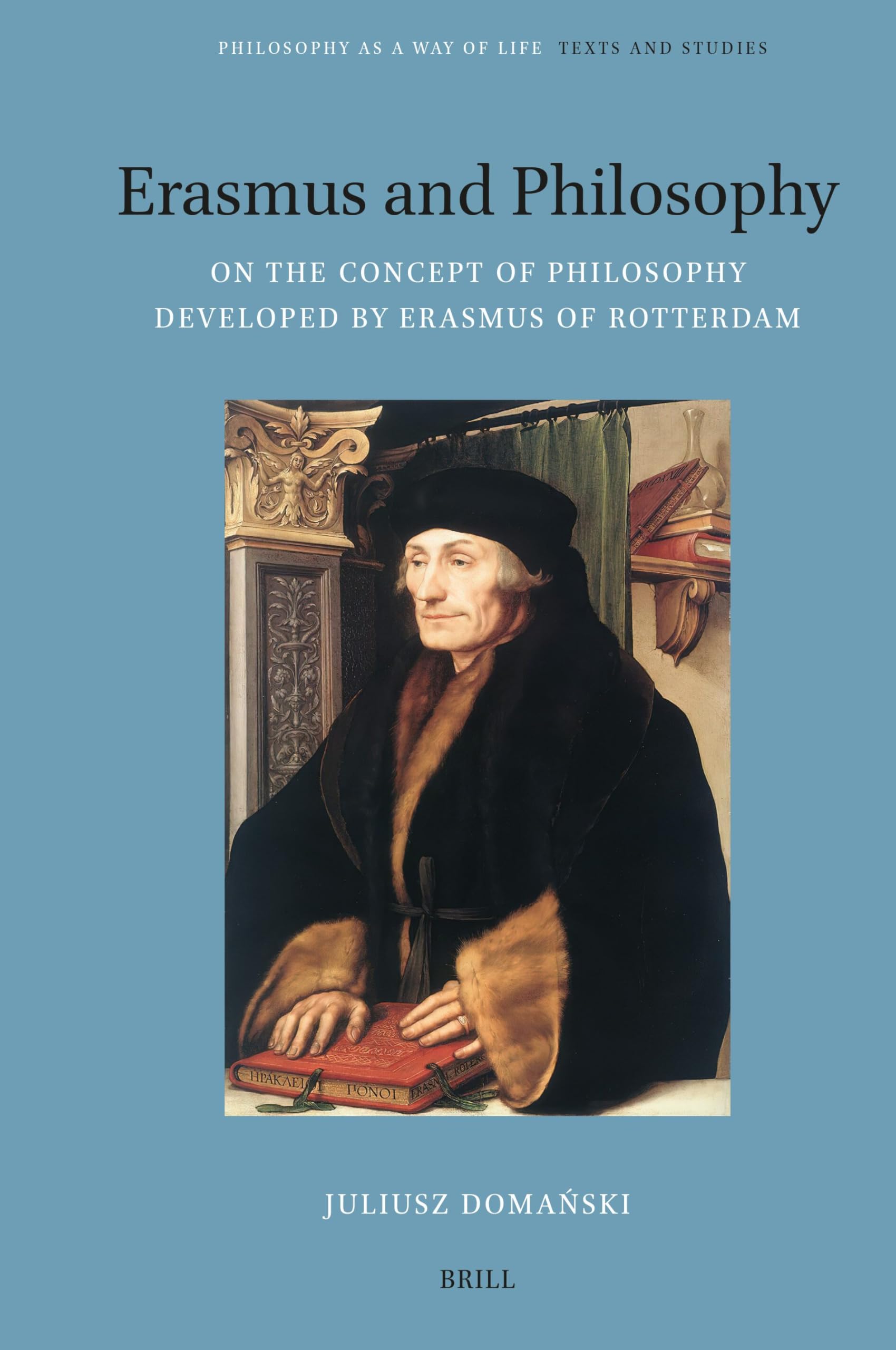 Erasmus and Philosophy. on the Concept of Philosophy Developed by Erasmus of Rotterdam (Philosophy as a Way of Life) Philosophy