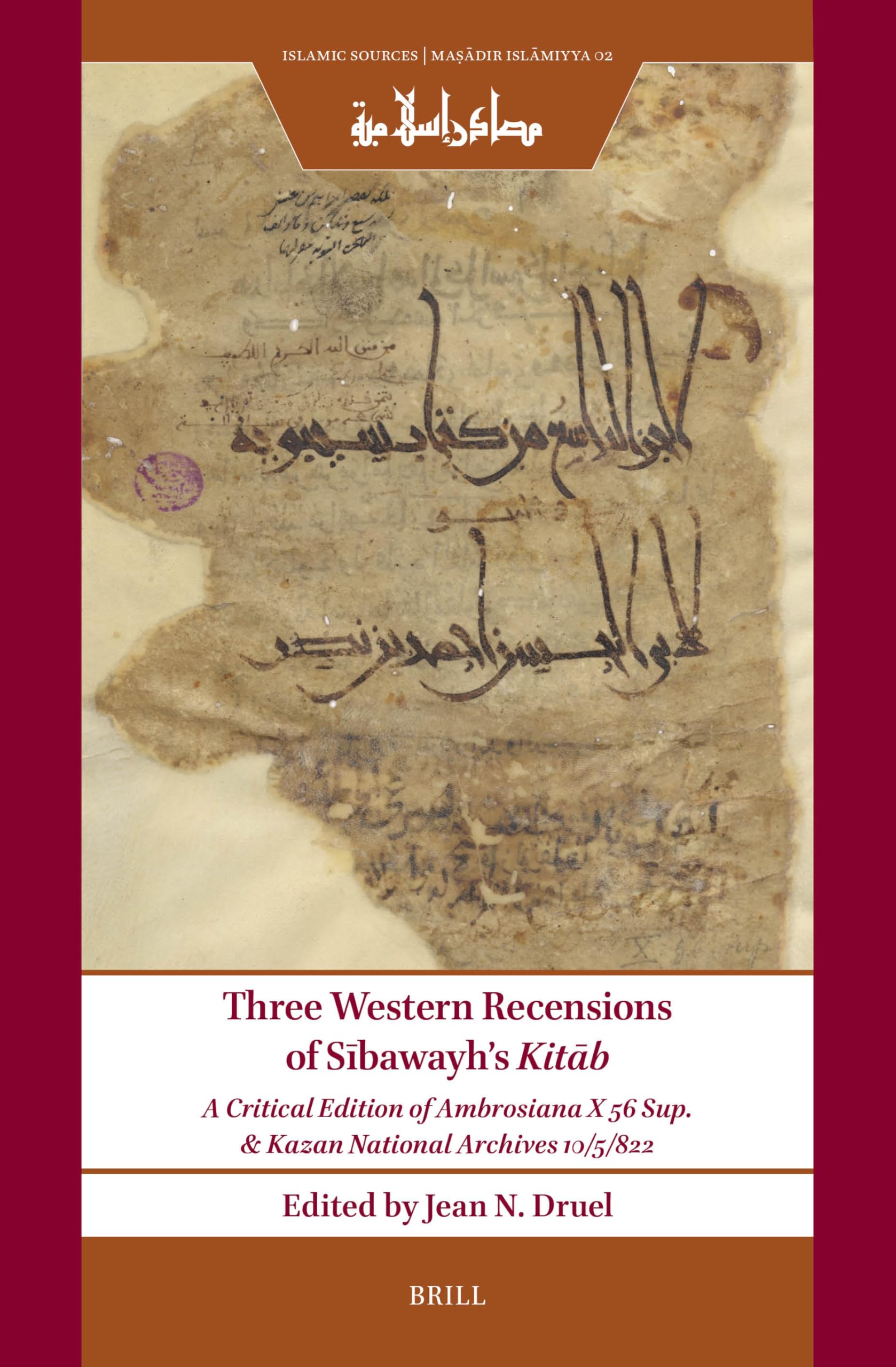 Three Western Recensions of Sibawayh’s Kitab: A Critical Edition of Ambrosiana X 56 Sup. & Kazan National Archives 10/5/822 (Islamic Sources / Ma?adir Islamiyy, 2) Social Sciences