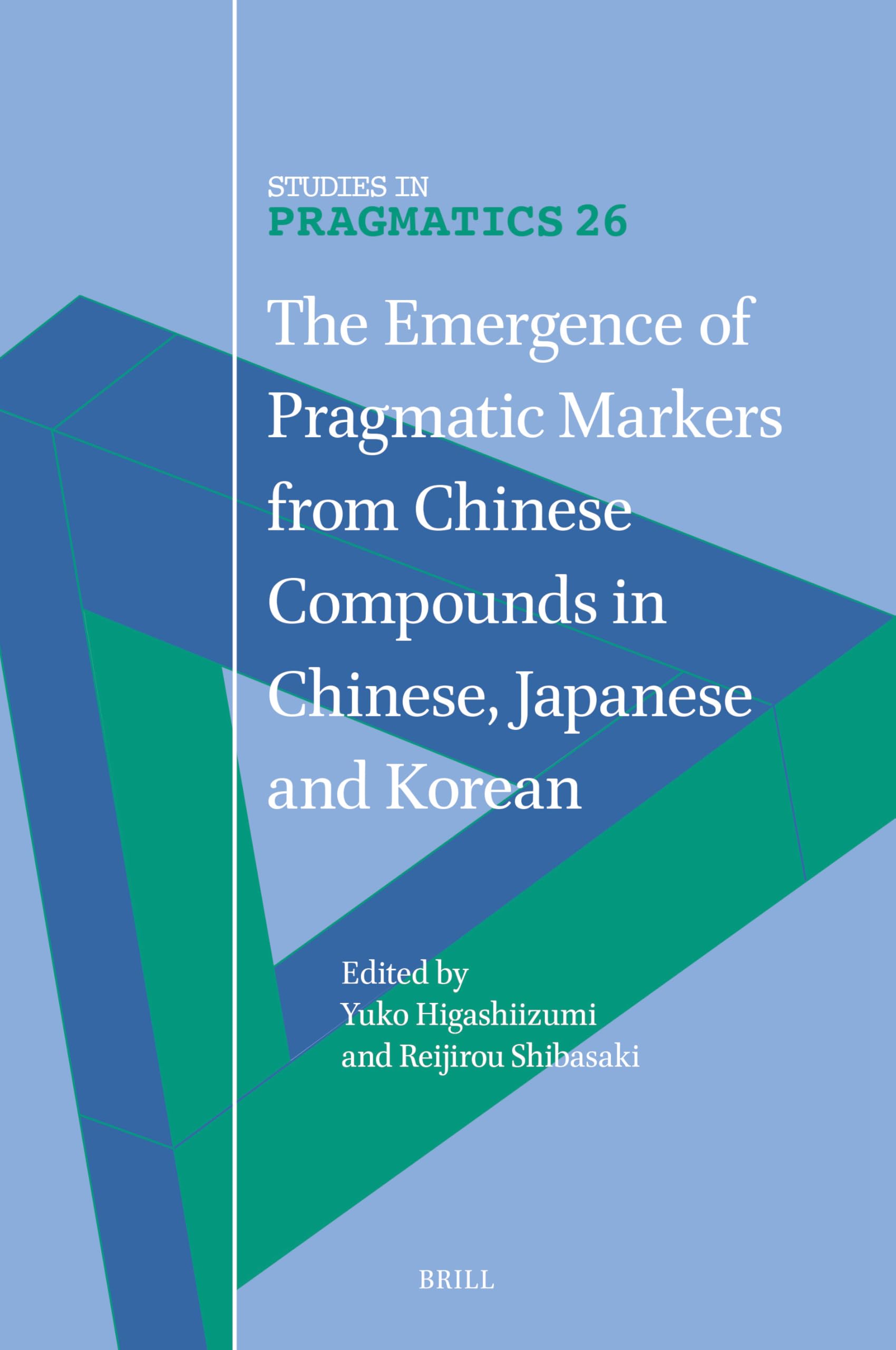The Emergence of Pragmatic Markers from Chinese Compounds in Chinese, Japanese and Korean (Studies in Pragmatics, 26, Band 26) Social Sciences