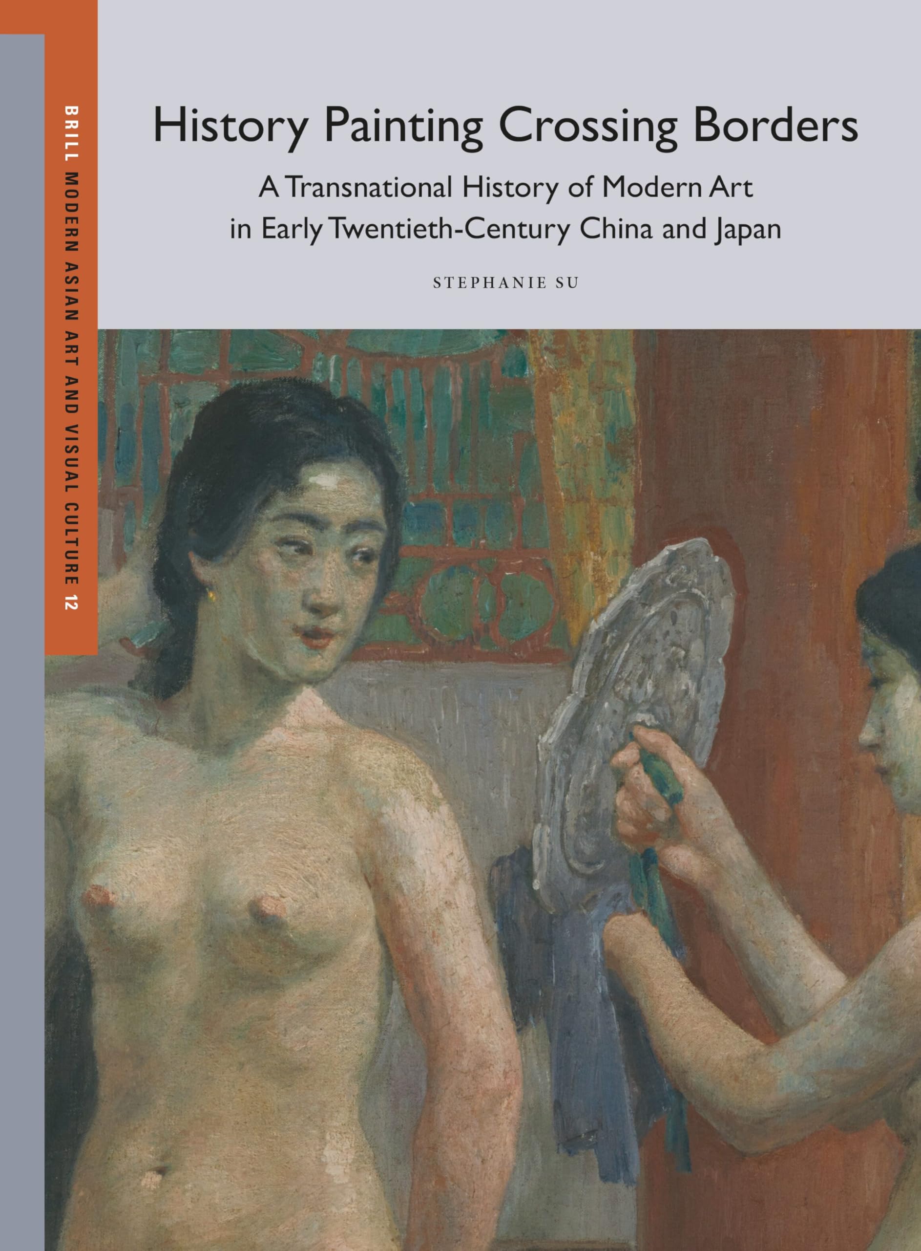 History Painting Crossing Borders, a Transnational History of Modern Art in Early Twentieth-Century China and Japan (Modern Asian Art and Visual Culture) Social Sciences