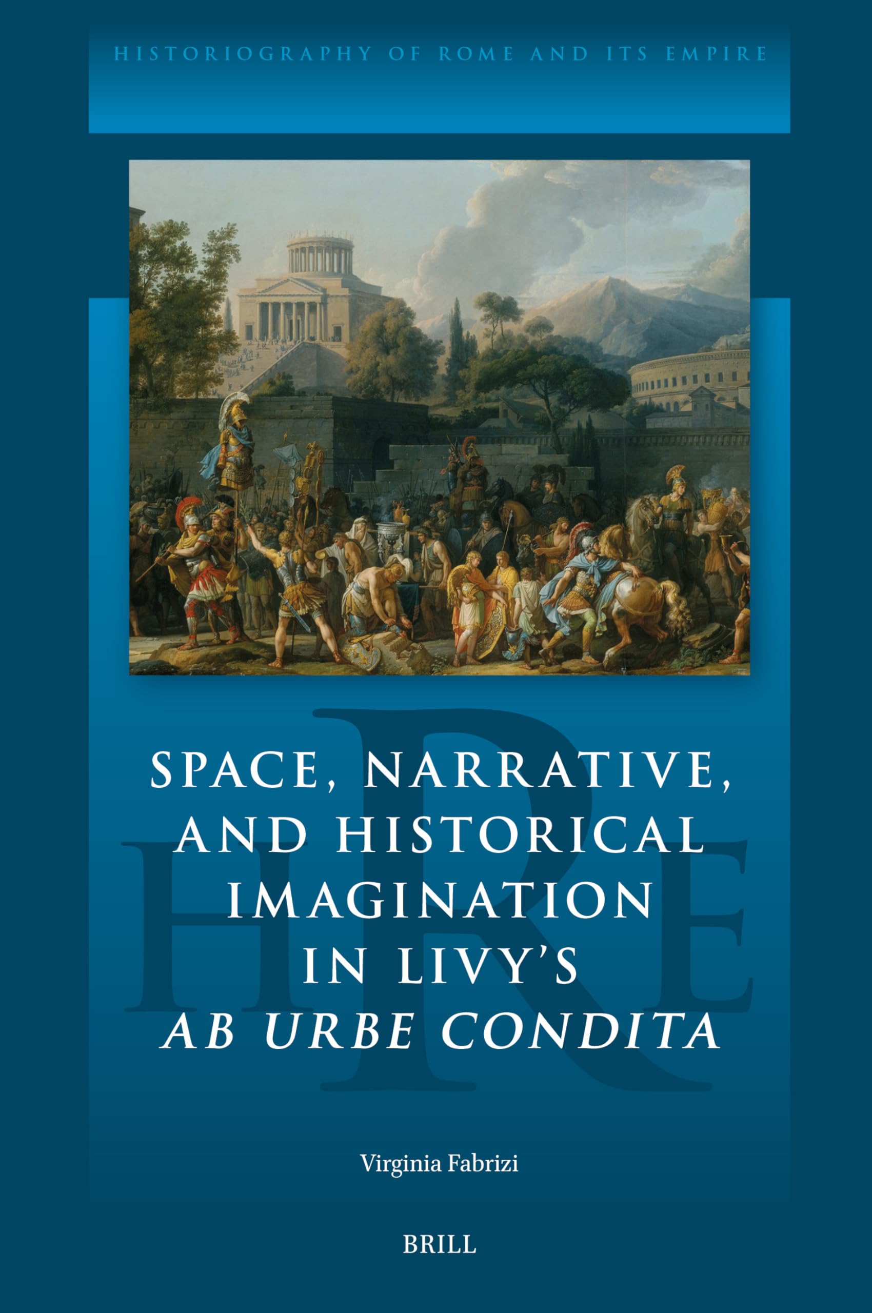 Space, Narrative, and Historical Imagination in Livy's Ab Urbe Condita (Historiography of Rome and Its Empire, 21, Band 21) Poetry