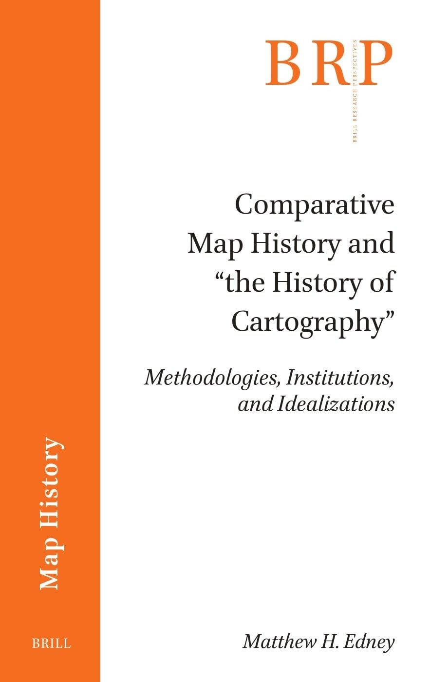 Comparative Map History and "The History of Cartography": Methodologies, Institutions, and Idealizations (Brill Research Perspectives in Humanities and Social Sciences) Geology & Geography