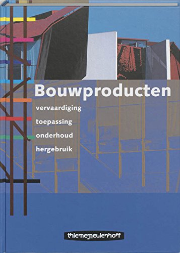 Bouwproducten: vervaardiging, toepassing, onderhoud, hergebruik Books