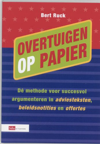 Overtuigen op papier: de methode voor succesvol argumenteren in adviesteksten, beleidsnotities en offertes book