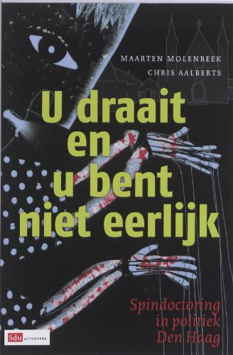 U draait en u bent niet eerlijk: spindoctoring in Politiek Den Haag book