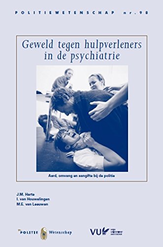 Geweld tegen hulpverleners in de psychiatrie: aard, omvang en aangifte bij de politie (Politiewetenschap, 98) Law