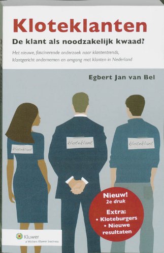 Kloteklanten: de klant als noodzakelijk kwaad? : het geheel vernieuwde, nog steeds fascinerende onderzoek naar klantentrends, klantgericht ondernemen en omgang met klanten in Nederland book