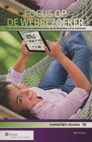 Focus op de webbezoeker: tips en technieken om websites beter op de bezoekers af te stemmen (Communicatie Dossier, 36) Reference Books