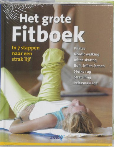 Het grote fitboek: in 7 stappen naar een strak en gezond lijf : pilates, nordic walking, inline skating, buik, billen, benen, sterke rug, stretching, relaxmassage Health, Nutrition & Fitness