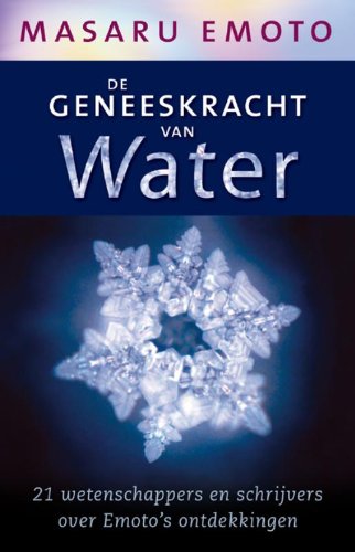 De geneeskracht van water: 21 wetenschappers en schrijvers over Emoto's ontdekkingen book