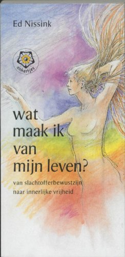 Wat maak ik van mijn leven?: van slachtofferbewustzijn naar innerlijke vrijheid book
