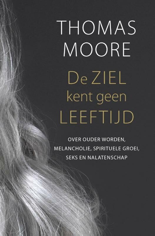 De ziel kent geen leeftijd: Over ouder worden, melancholie,spirituele groei,seks en nalatenschap Social Sciences