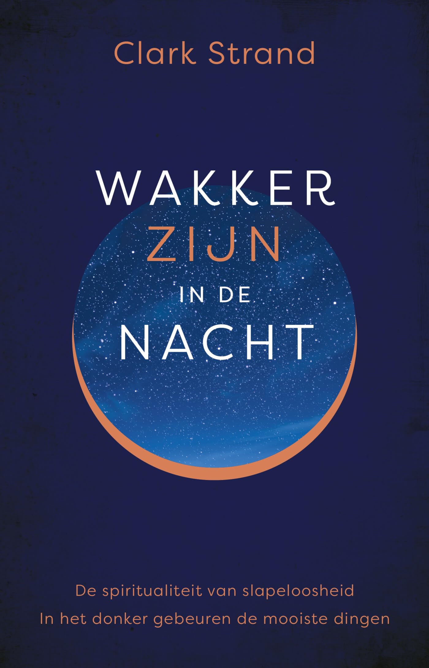 Wakker zijn in de nacht: de spiritualiteit van slapeloosheid : in het donker gebeuren de mooiste dingen book