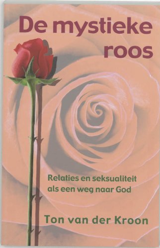De mystieke roos: relaties en seksualiteit als een weg naar God book